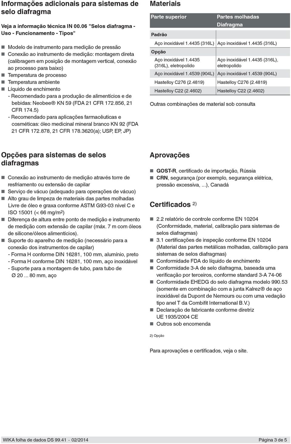 conexão ao processo para baixo) Temperatura de processo Temperatura ambiente Líquido de enchimento - Recomendado para a produção de alimentícios e de bebidas: Neobee KN 59 (FDA 21 CFR 172.