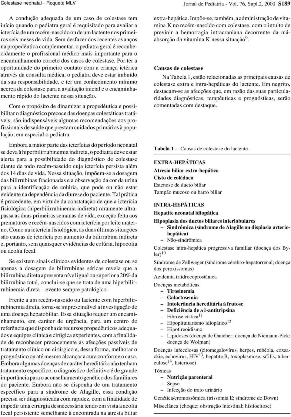 Sem desfazer dos recentes avanços na propedêutica complementar, o pediatra geral é reconhecidamente o profissional médico mais importante para o encaminhamento correto dos casos de colestase.