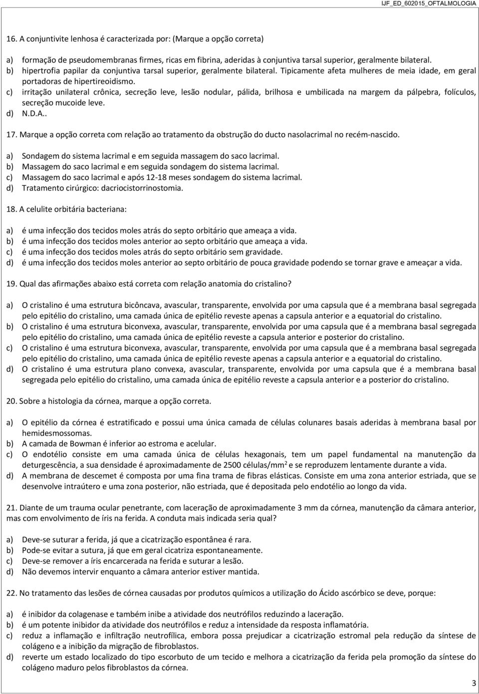 c) irritação unilateral crônica, secreção leve, lesão nodular, pálida, brilhosa e umbilicada na margem da pálpebra, folículos, secreção mucoide leve. d) N.D.A.. 17.