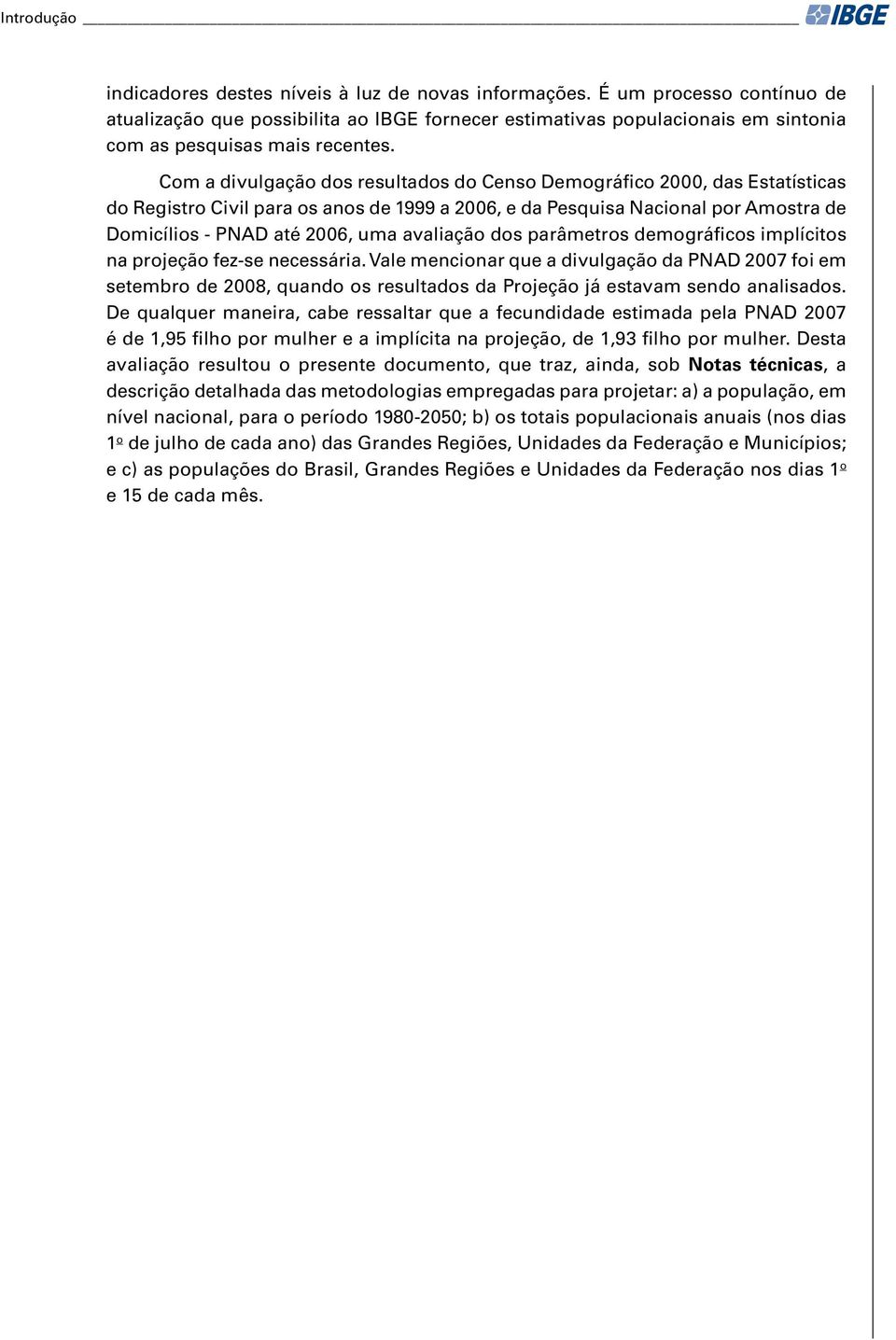 Com a divulgação dos resultados do Censo Demográfico 2000, das Estatísticas do Registro Civil para os anos de 1999 a 2006, e da Pesquisa Nacional por Amostra de Domicílios - PNAD até 2006, uma