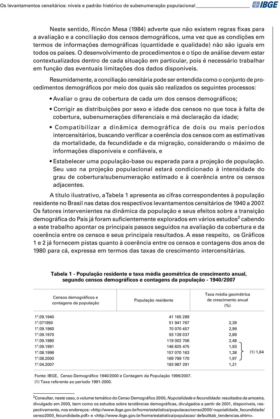 O desenvolvimento de procedimentos e o tipo de análise devem estar contextualizados dentro de cada situação em particular, pois é necessário trabalhar em função das eventuais limitações dos dados