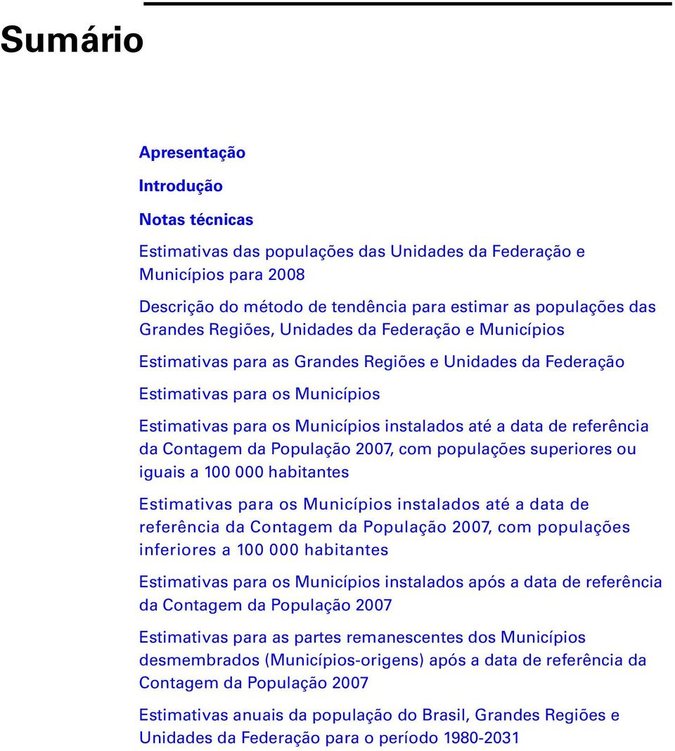 referência da Contagem da População 2007, com populações superiores ou iguais a 100 000 habitantes Estimativas para os Municípios instalados até a data de referência da Contagem da População 2007,