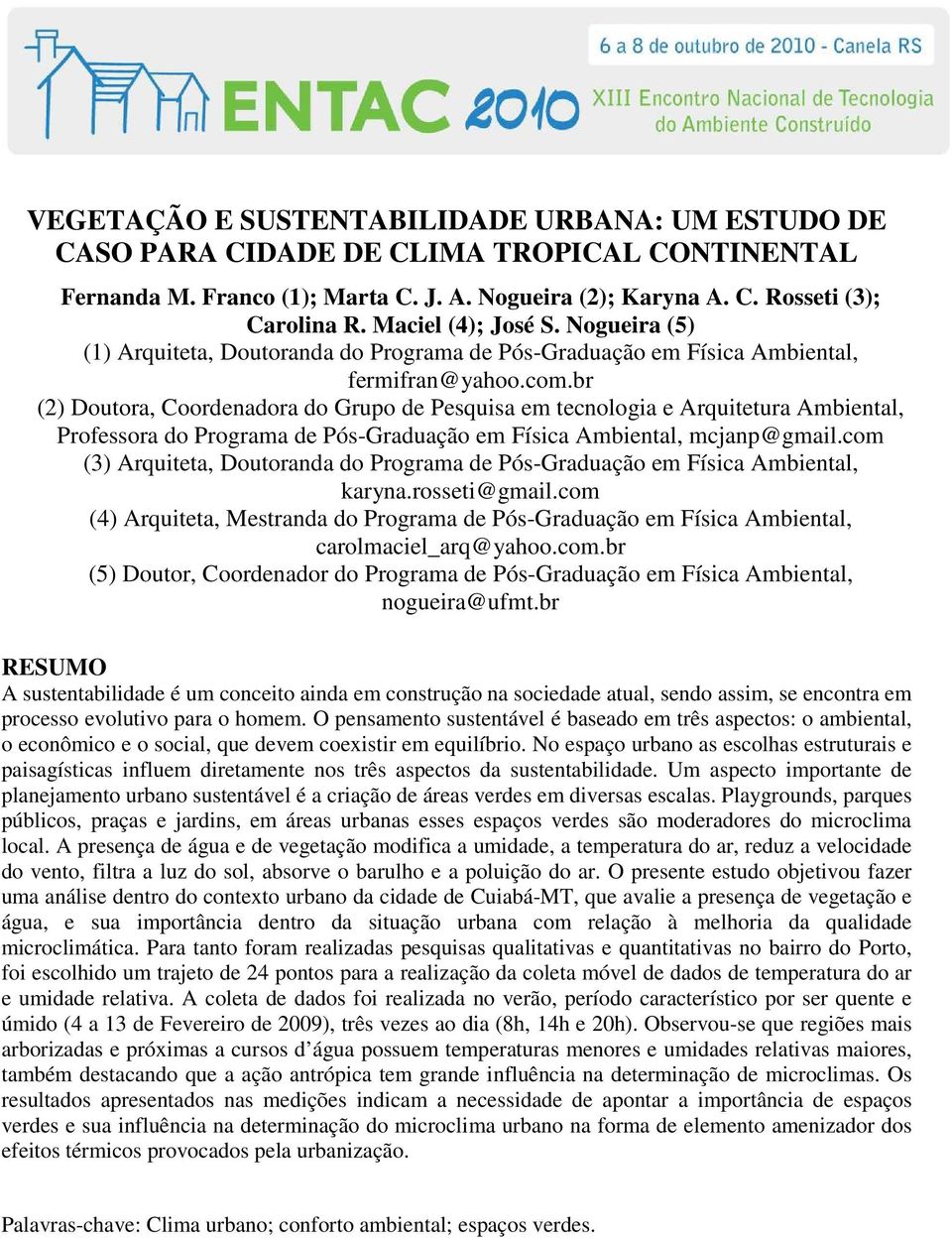 br (2) Doutora, Coordenadora do Grupo de Pesquisa em tecnologia e Arquitetura Ambiental, Professora do Programa de Pós-Graduação em Física Ambiental, mcjanp@gmail.