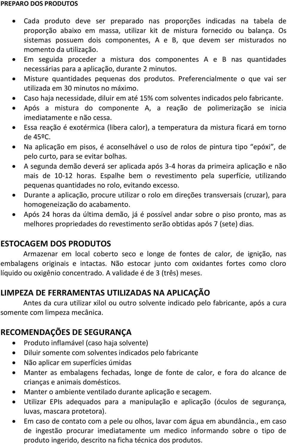 Em seguida proceder a mistura dos componentes A e B nas quantidades necessárias para a aplicação, durante 2 minutos. Misture quantidades pequenas dos produtos.