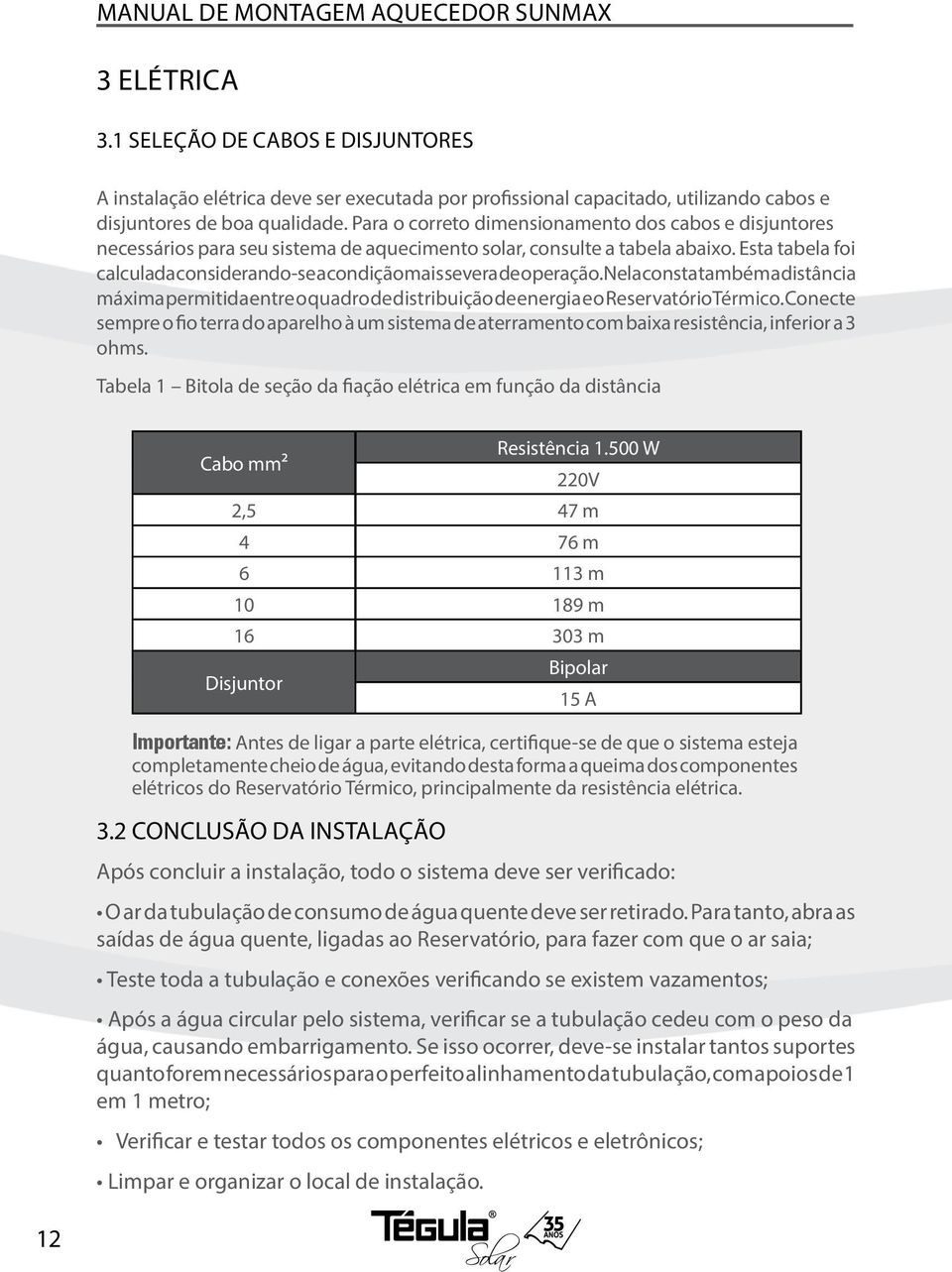 Esta tabela foi calculada considerando-se a condição mais severa de operação. Nela consta também a distância máxima permitida entre o quadro de distribuição de energia e o Reservatório Térmico.