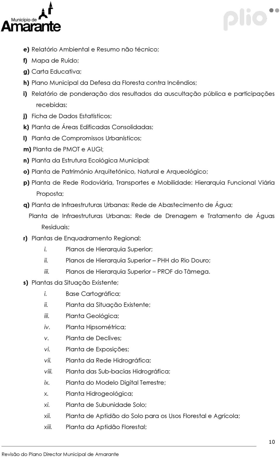 Ecológica Municipal; o) Planta de Património Arquitetónico, Natural e Arqueológico; p) Planta de Rede Rodoviária, Transportes e Mobilidade: Hierarquia Funcional Viária Proposta; q) Planta de