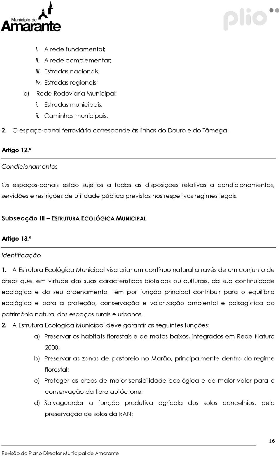 º Condicionamentos Os espaços-canais estão sujeitos a todas as disposições relativas a condicionamentos, servidões e restrições de utilidade pública previstas nos respetivos regimes legais.