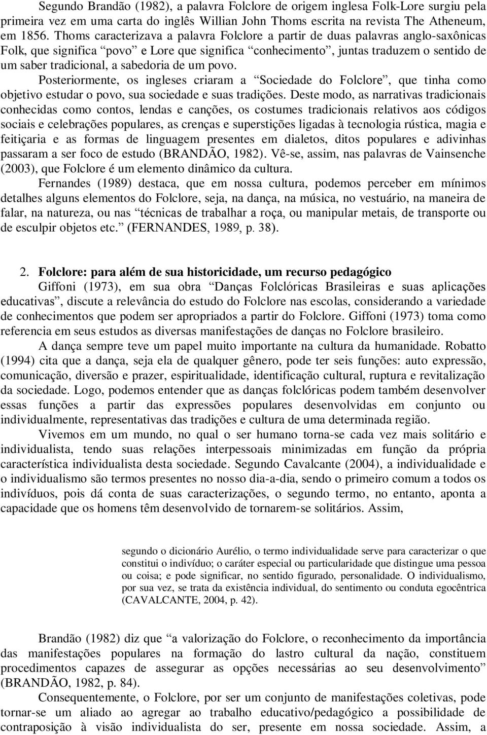 sabedoria de um povo. Posteriormente, os ingleses criaram a Sociedade do Folclore, que tinha como objetivo estudar o povo, sua sociedade e suas tradições.