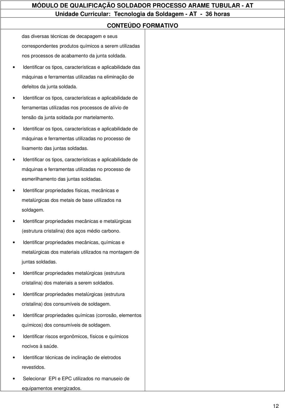 Identificar os tipos, características e aplicabilidade de ferramentas utilizadas nos processos de alívio de tensão da junta soldada por martelamento.