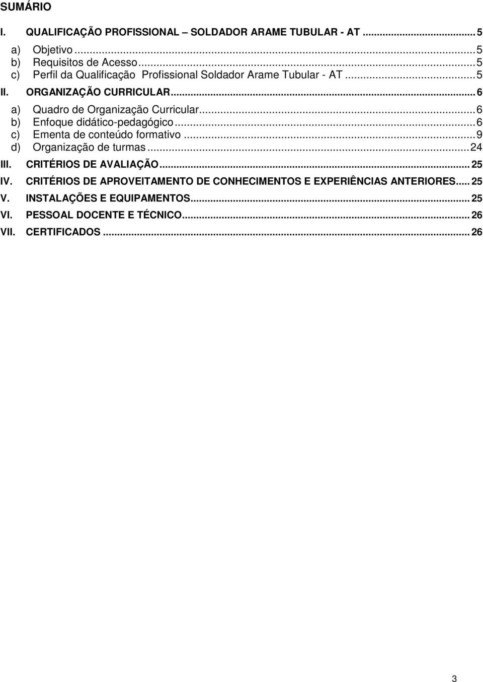 ..6 b) Enfoque didático-pedagógico...6 c) Ementa de conteúdo formativo...9 d) Organização de turmas...24 III. CRITÉRIOS DE AVALIAÇÃO... 25 IV.