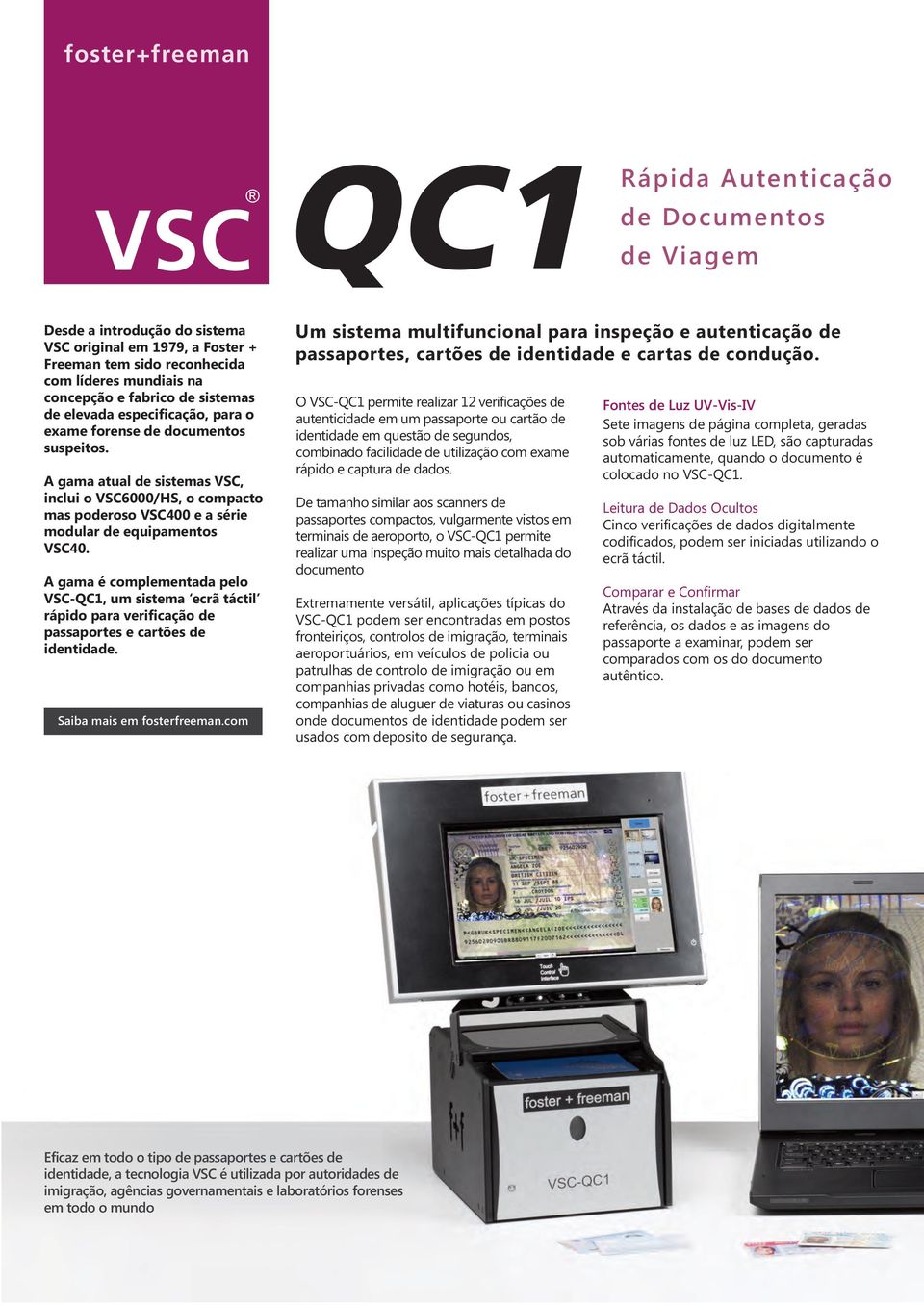 A gama atual de sistemas VSC, inclui o VSC6000/HS, o compacto mas poderoso VSC400 e a série modular de equipamentos VSC40.