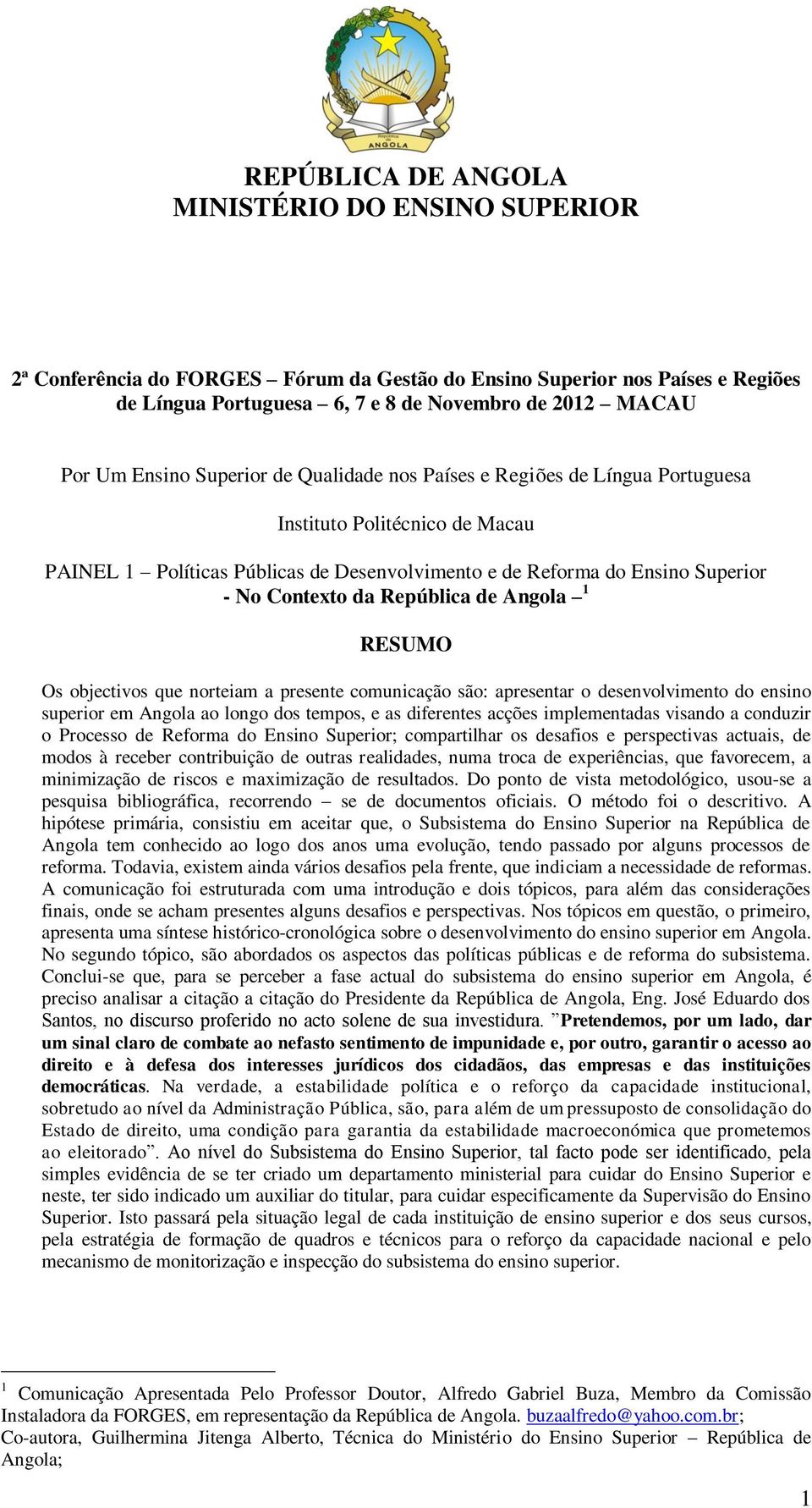 República de Angola 1 RESUMO Os objectivos que norteiam a presente comunicação são: apresentar o desenvolvimento do ensino superior em Angola ao longo dos tempos, e as diferentes acções implementadas