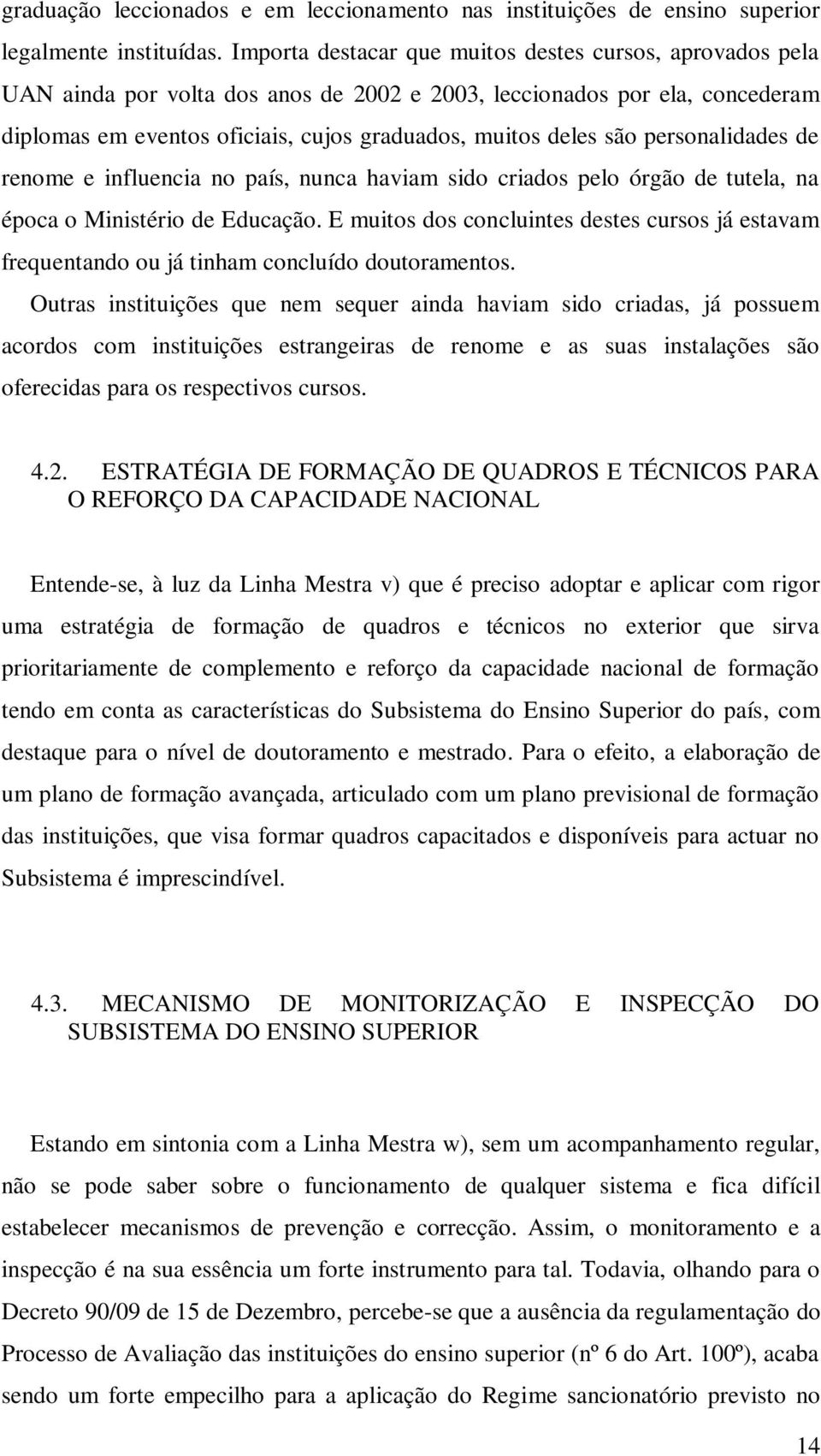 personalidades de renome e influencia no país, nunca haviam sido criados pelo órgão de tutela, na época o Ministério de Educação.