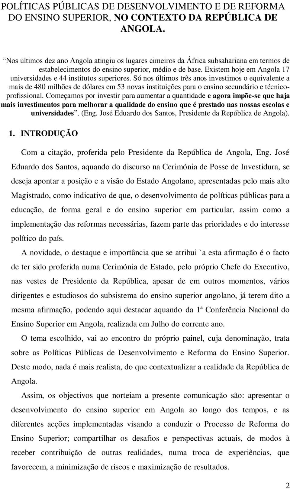 Existem hoje em Angola 17 universidades e 44 institutos superiores.