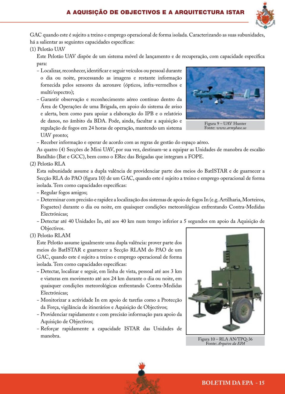 específica para: Localizar, reconhecer, identificar e seguir veículos ou pessoal durante o dia ou noite, processando as imagens e restante informação fornecida pelos sensores da aeronave (ópticos,