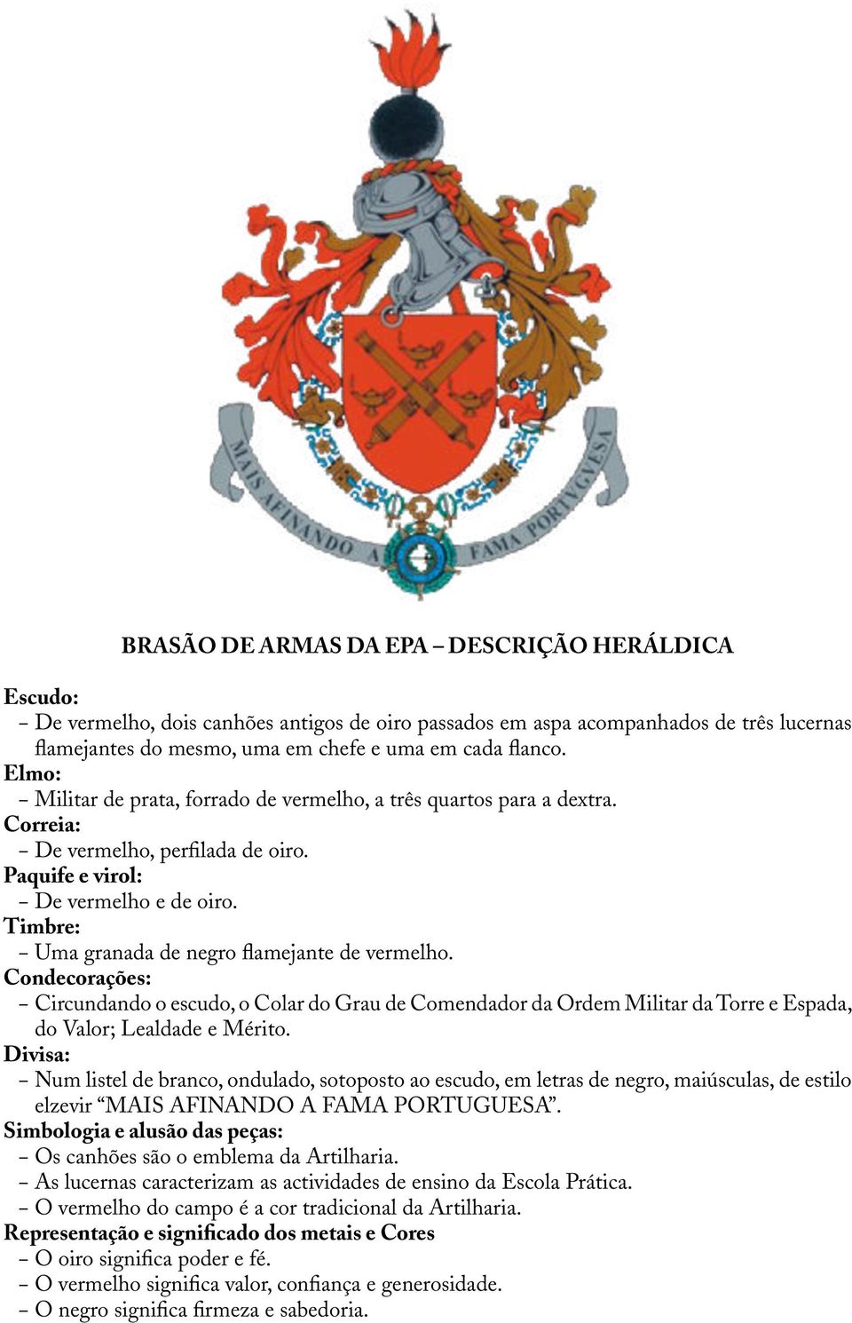 Timbre: Uma granada de negro flamejante de vermelho. Condecorações: Circundando o escudo, o Colar do Grau de Comendador da Ordem Militar da Torre e Espada, do Valor; Lealdade e Mérito.