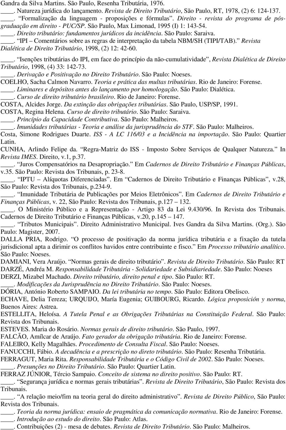 . Direito tributário: fundamentos jurídicos da incidência. São Paulo: Saraiva.. IPI Comentários sobre as regras de interpretação da tabela NBM/SH (TIPI/TAB).