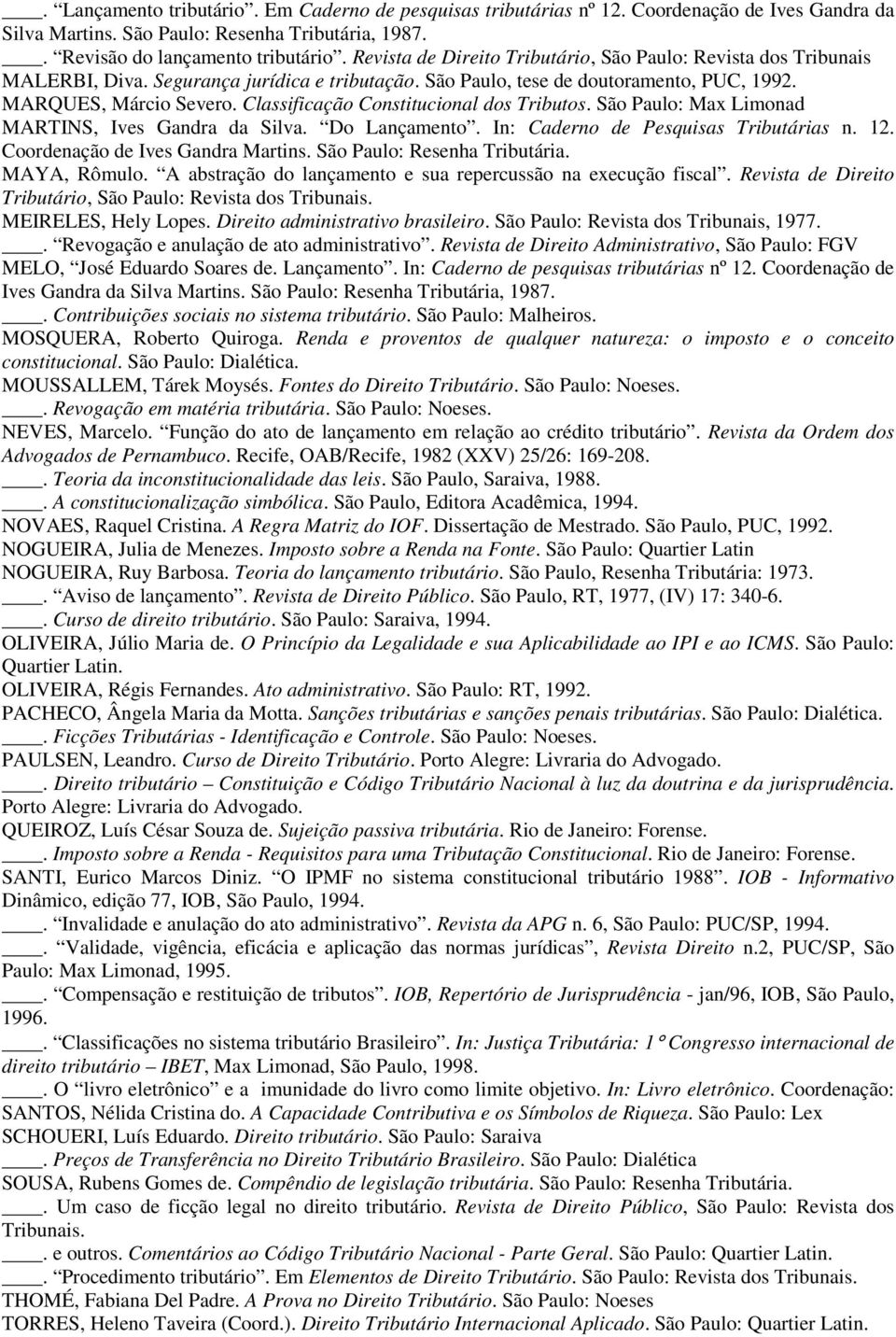 Classificação Constitucional dos Tributos. São Paulo: Max Limonad MARTINS, Ives Gandra da Silva. Do Lançamento. In: Caderno de Pesquisas Tributárias n. 12. Coordenação de Ives Gandra Martins.