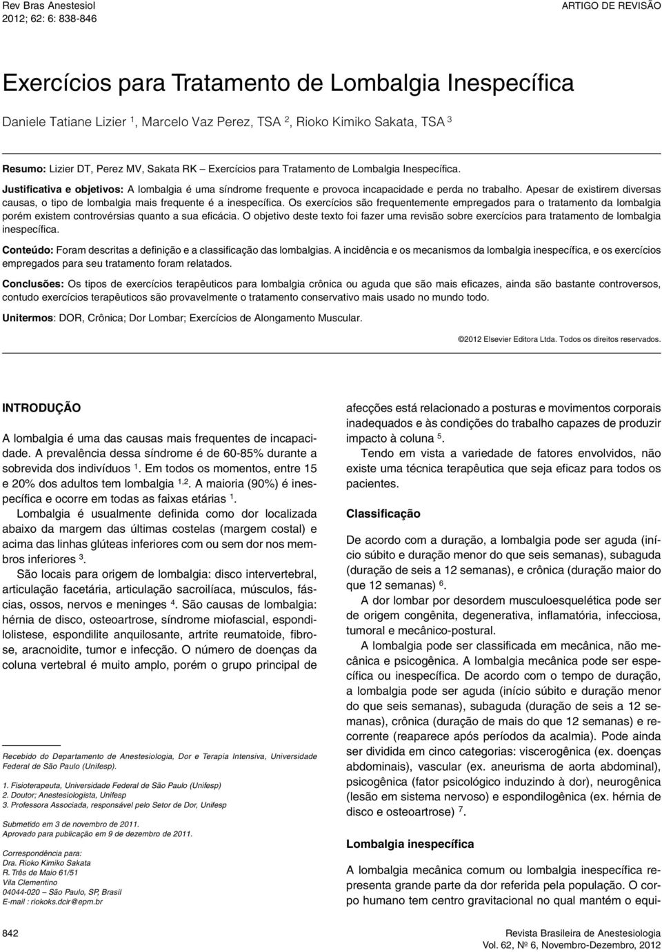 Justificativa e objetivos: A lombalgia é uma síndrome frequente e provoca incapacidade e perda no trabalho. Apesar de existirem diversas causas, o tipo de lombalgia mais frequente é a inespecífica.