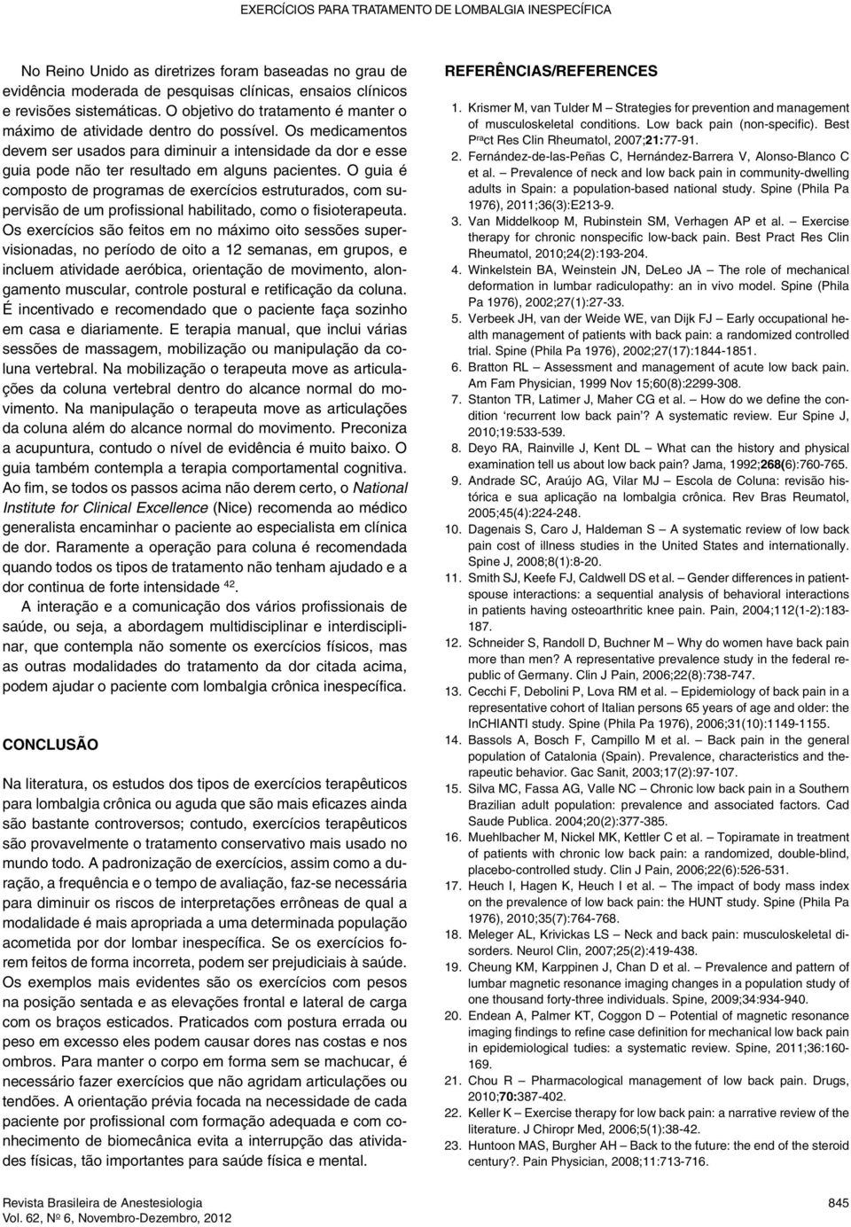 O guia é composto de programas de exercícios estruturados, com supervisão de um profissional habilitado, como o fisioterapeuta.