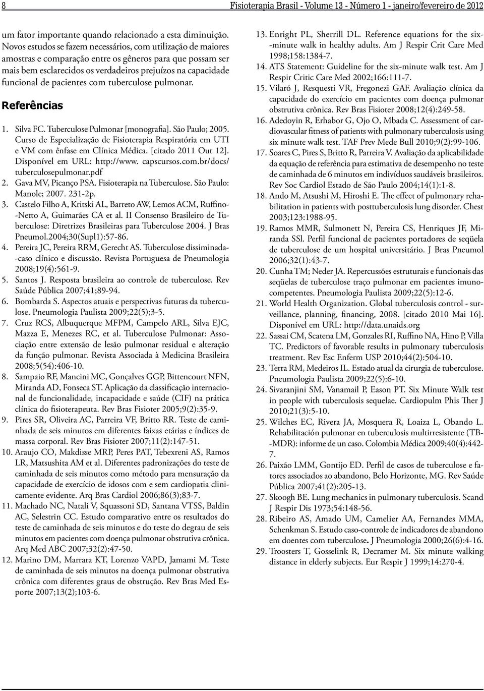 pacientes com tuberculose pulmonar. Referências 1. Silva FC. Tuberculose Pulmonar [monografia]. São Paulo; 2005.