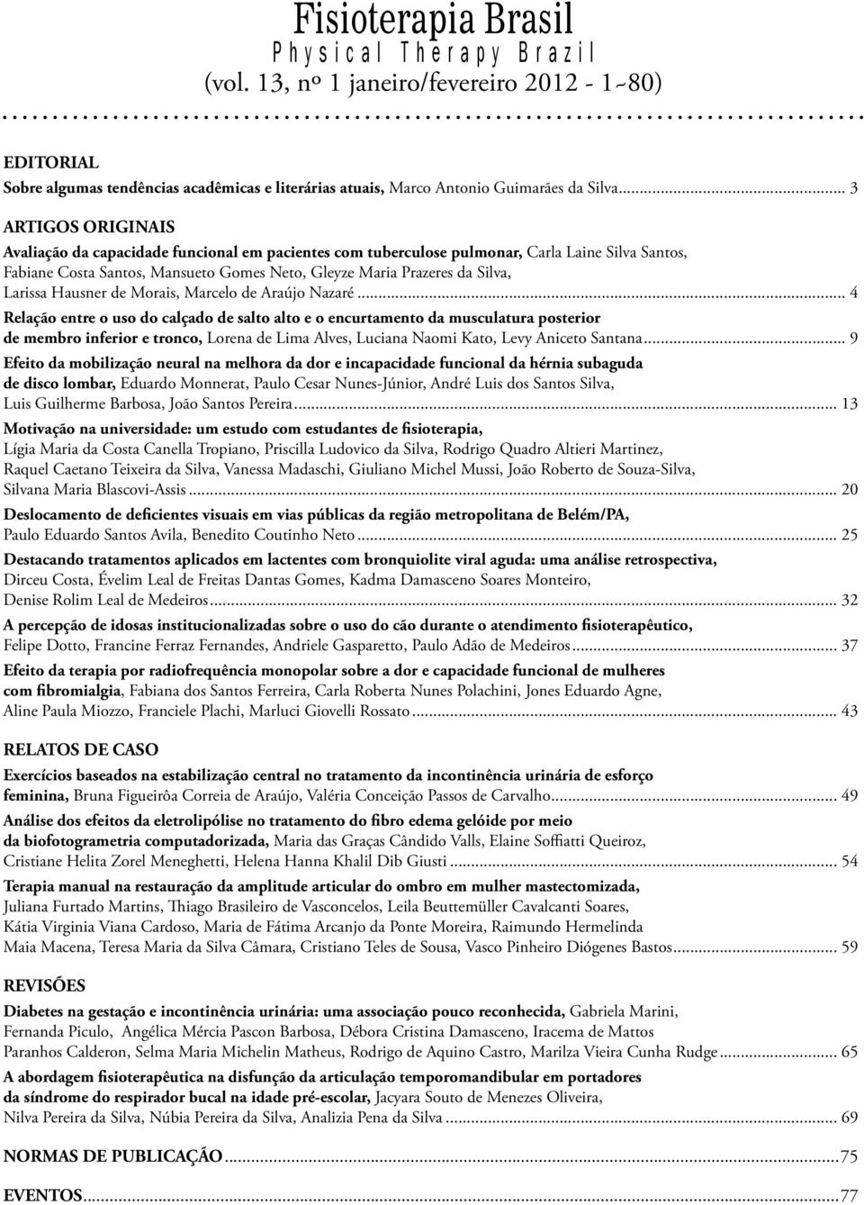 .. 3 ARTIGOS ORIGINAIS Avaliação da capacidade funcional em pacientes com tuberculose pulmonar, Carla Laine Silva Santos, Fabiane Costa Santos, Mansueto Gomes Neto, Gleyze Maria Prazeres da Silva,