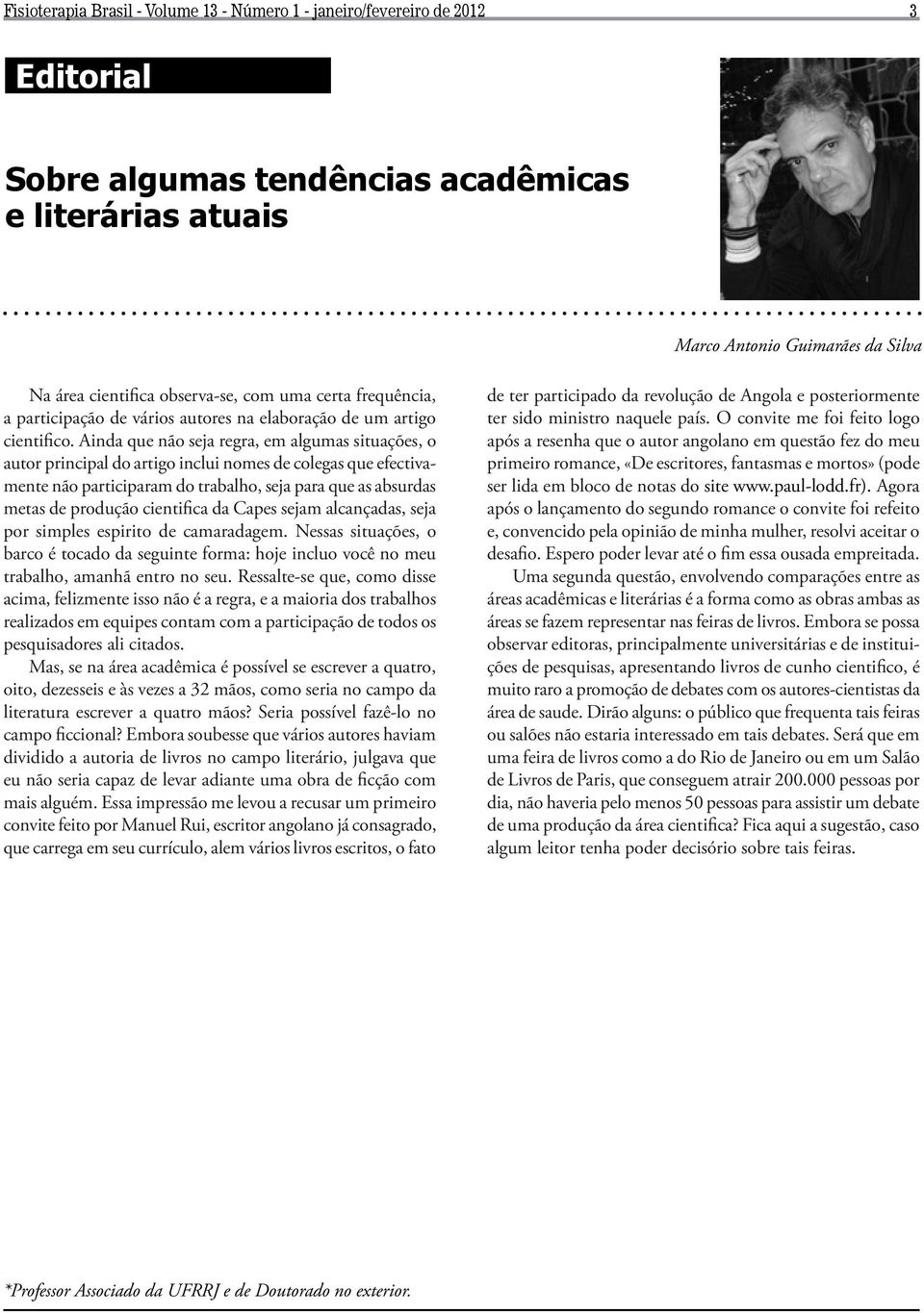 Ainda que não seja regra, em algumas situações, o autor principal do artigo inclui nomes de colegas que efectivamente não participaram do trabalho, seja para que as absurdas metas de produção