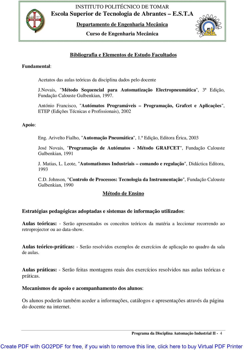 António Francisco, "Autómatos Programáveis Programação, Grafcet e Aplicações", ETEP (Edições Técnicas e Profissionais), 2002 Apoio: Eng. Arivelto Fialho, "Automação Pneumática", 1.