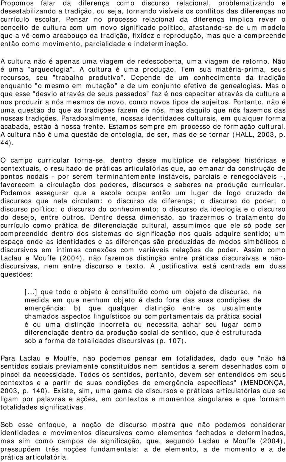 mas que a compreende então como movimento, parcialidade e indeterminação. A cultura não é apenas uma viagem de redescoberta, uma viagem de retorno. Não é uma "arqueologia". A cultura é uma produção.