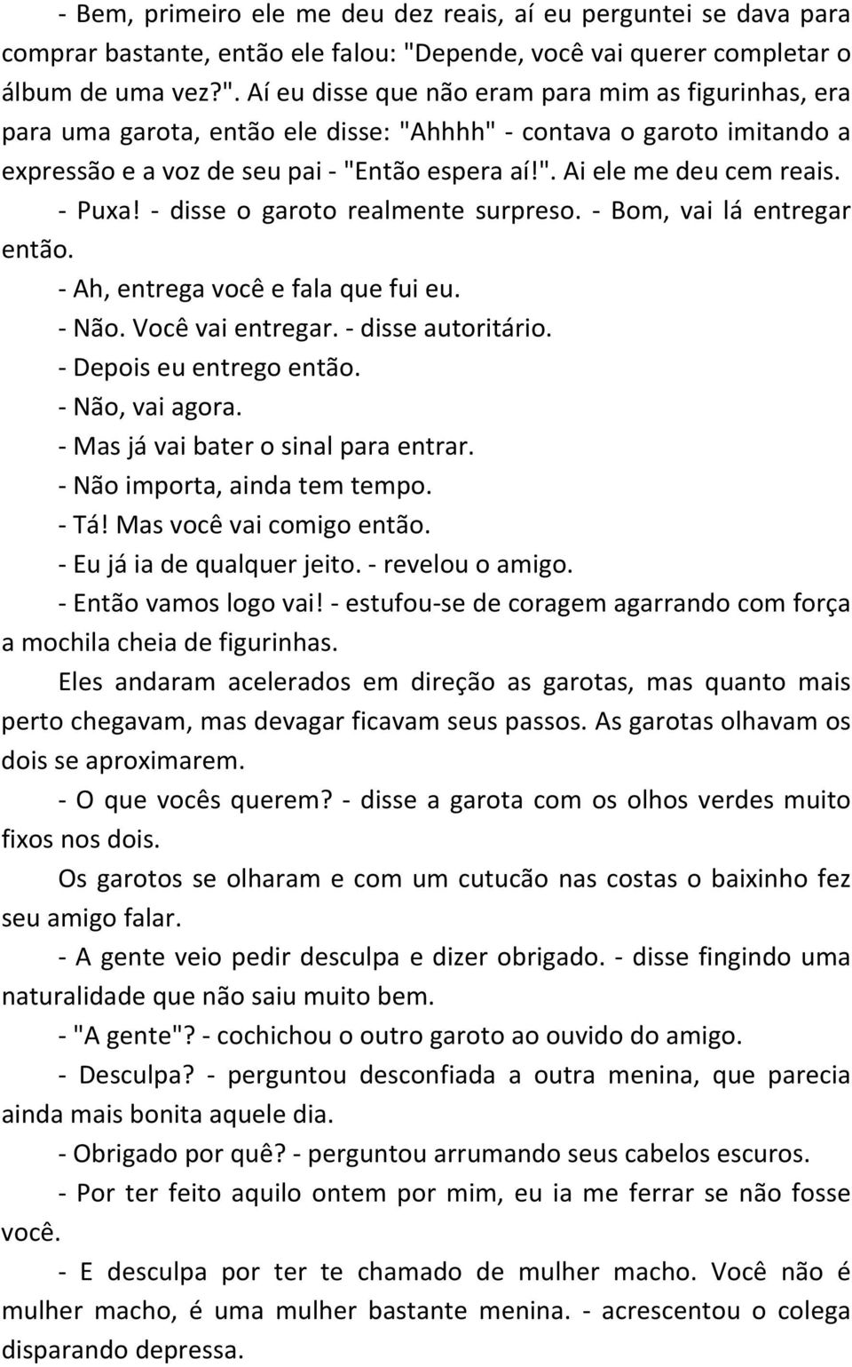 Aí eu disse que não eram para mim as figurinhas, era para uma garota, então ele disse: "Ahhhh" contava o garoto imitando a expressão e a voz de seu pai "Então espera aí!". Ai ele me deu cem reais.