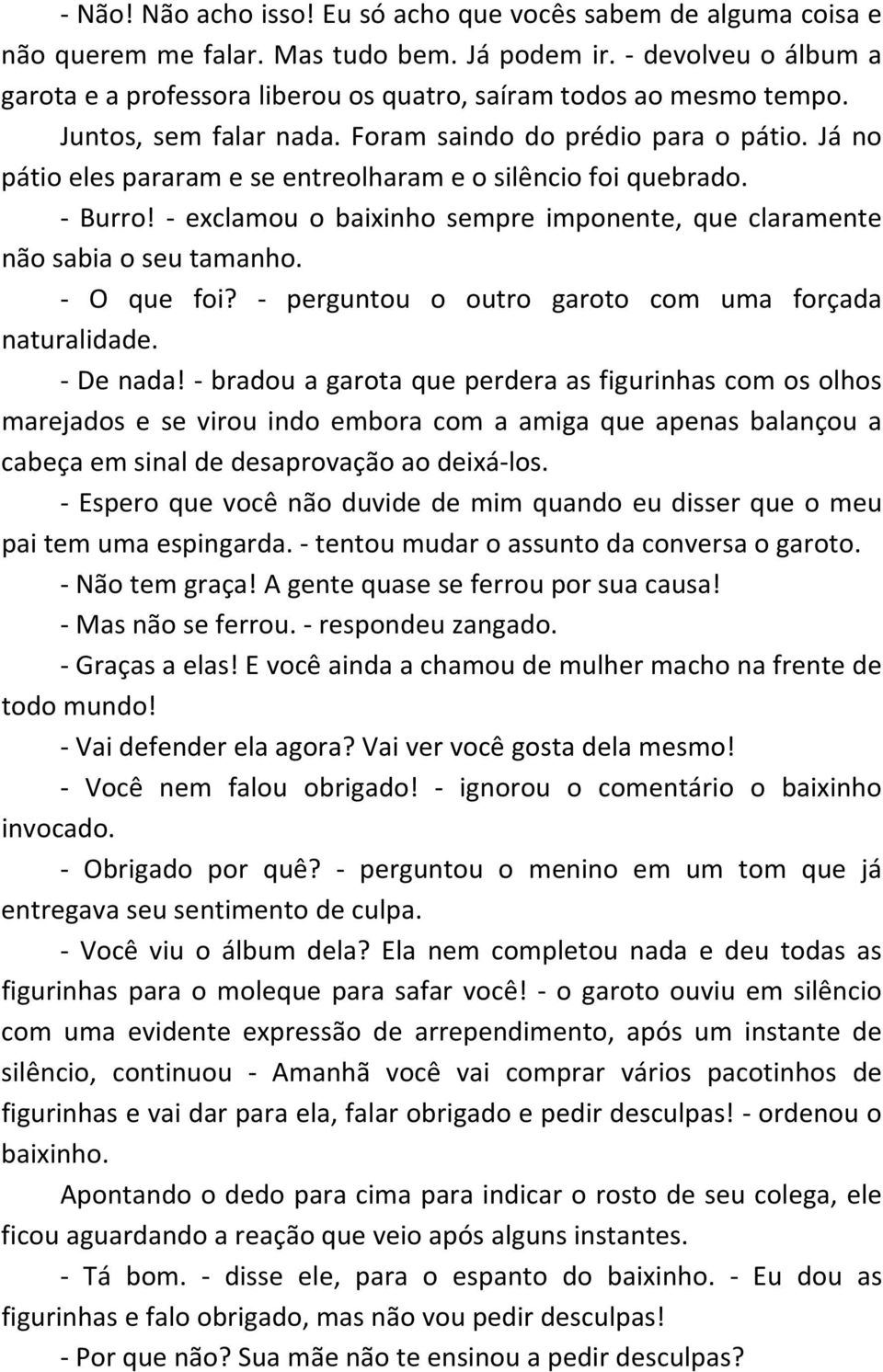 Já no pátio eles pararam e se entreolharam e o silêncio foi quebrado. Burro! exclamou o baixinho sempre imponente, que claramente não sabia o seu tamanho. O que foi?