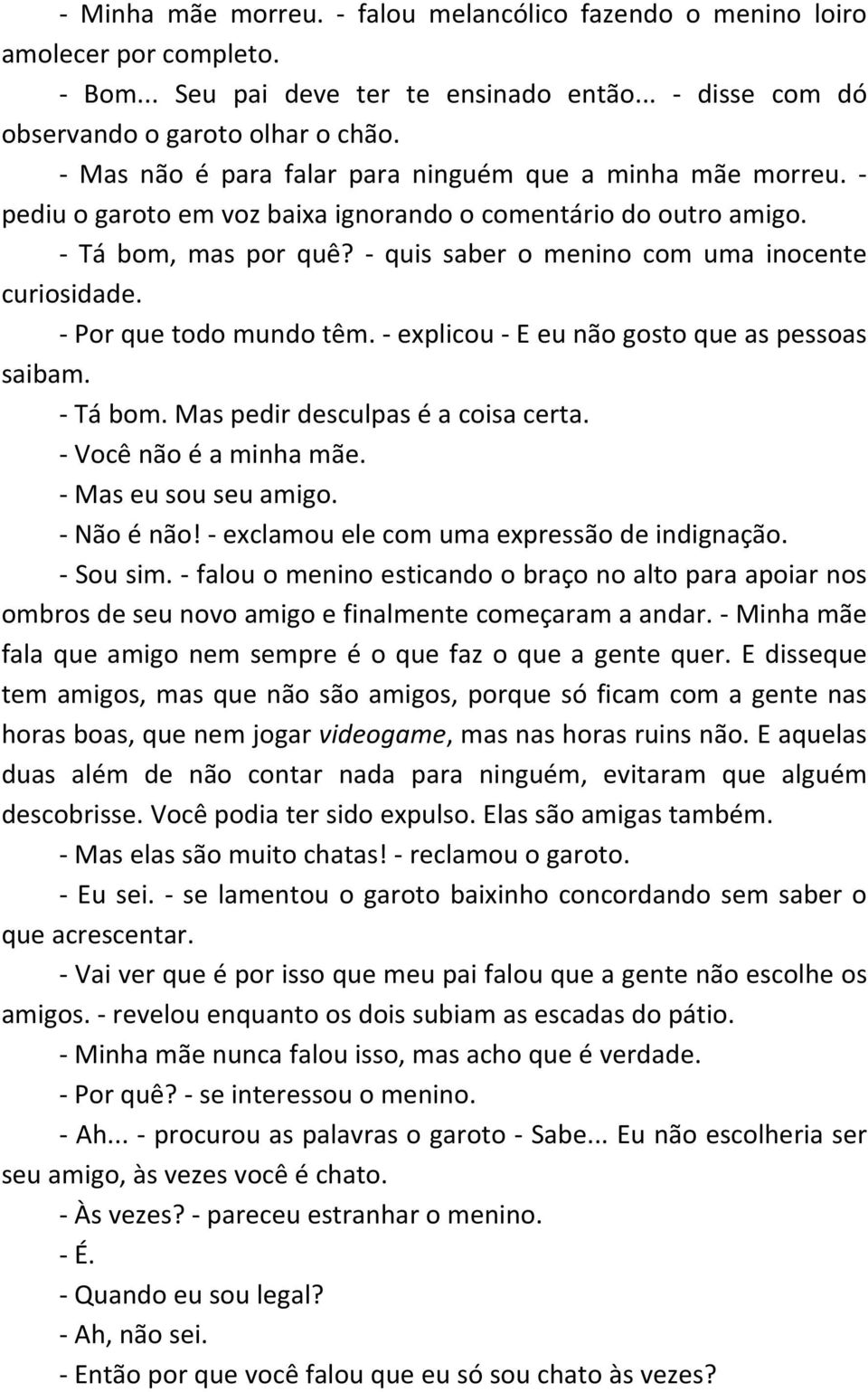 Por que todo mundo têm. explicou E eu não gosto que as pessoas saibam. Tá bom. Mas pedir desculpas é a coisa certa. Você não é a minha mãe. Mas eu sou seu amigo. Não é não!