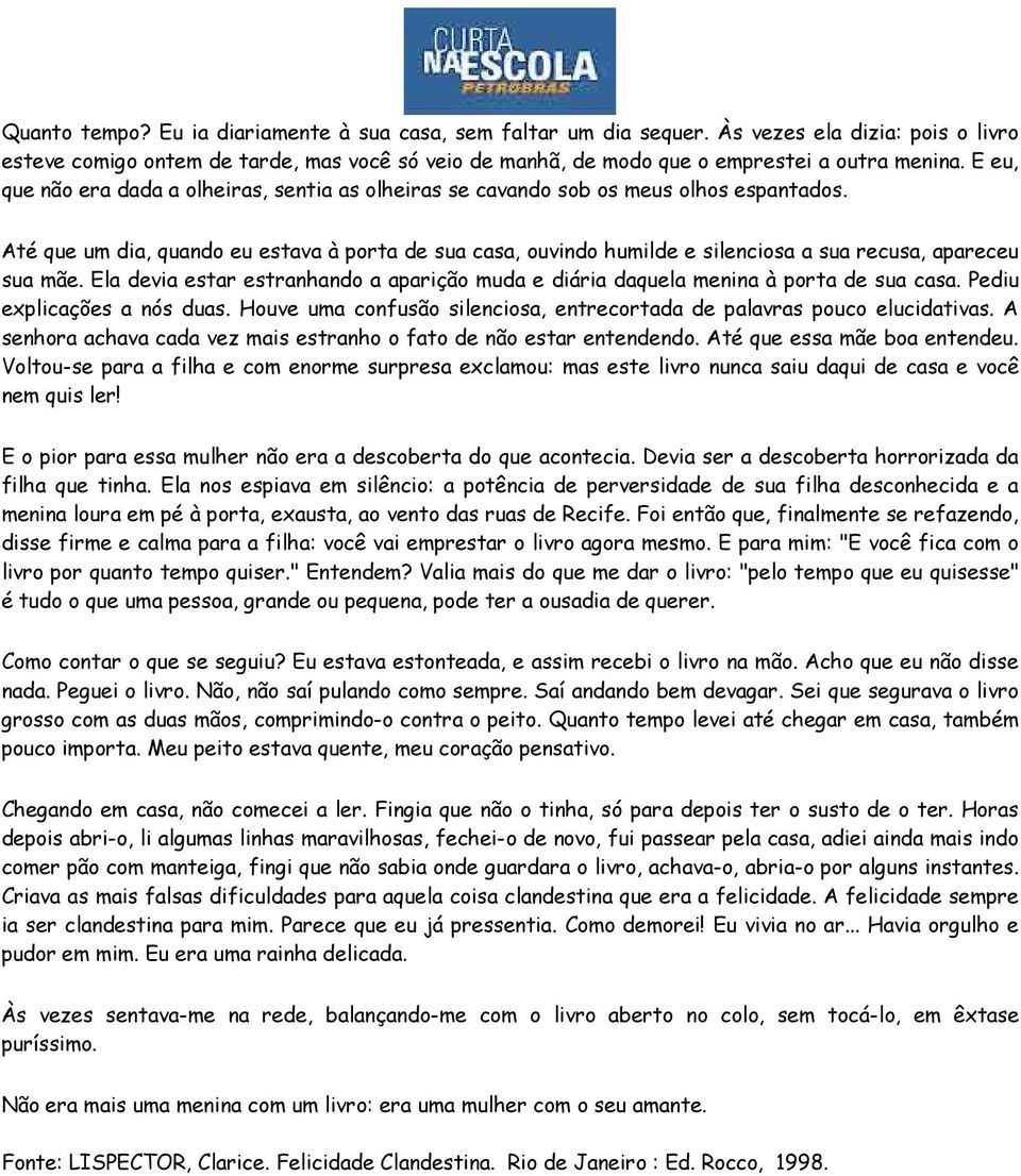 Até que um dia, quando eu estava à porta de sua casa, ouvindo humilde e silenciosa a sua recusa, apareceu sua mãe.