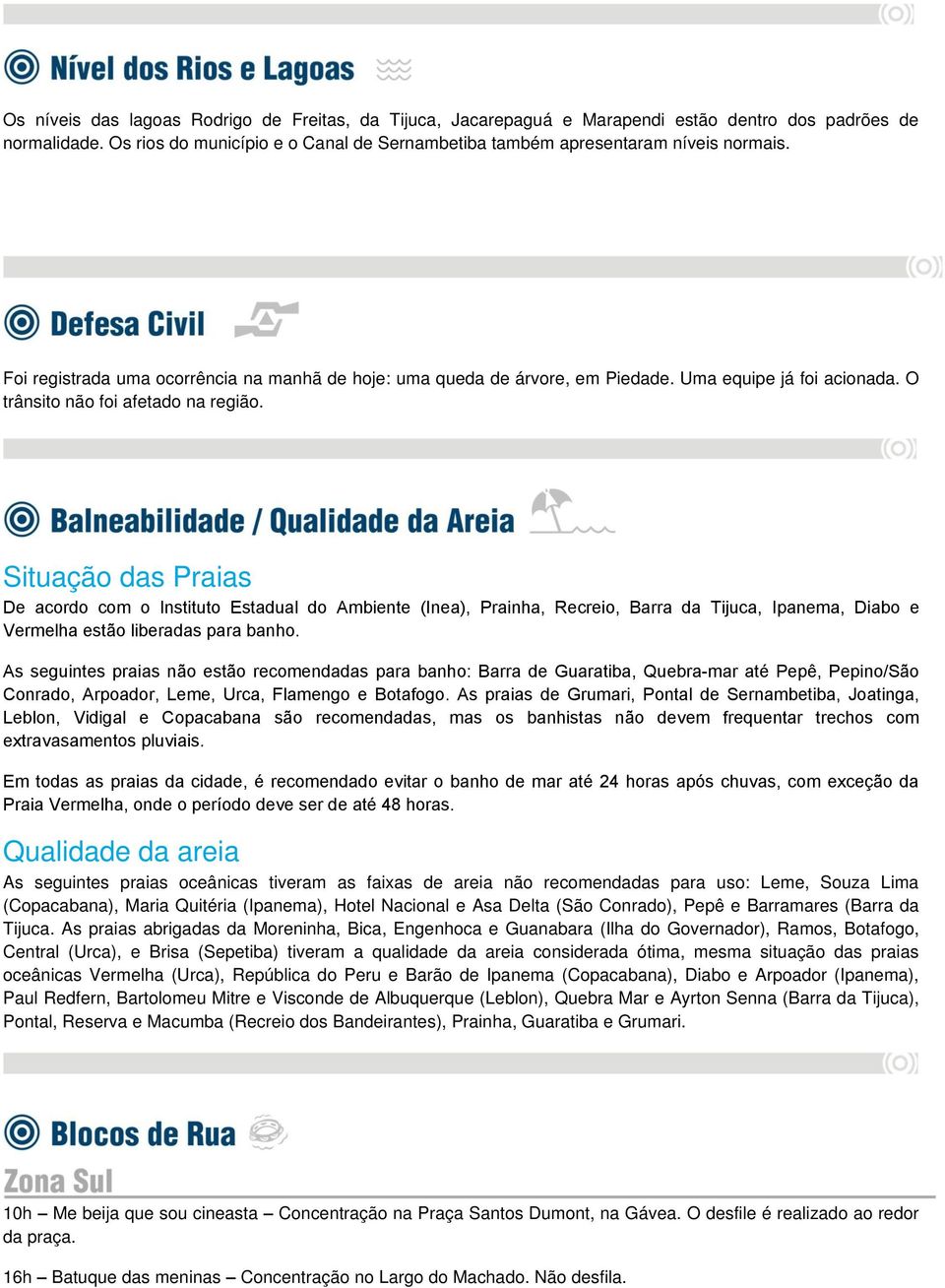 Situação das Praias De acordo com o Instituto Estadual do Ambiente (Inea), Prainha, Recreio, Barra da Tijuca, Ipanema, Diabo e Vermelha estão liberadas para banho.