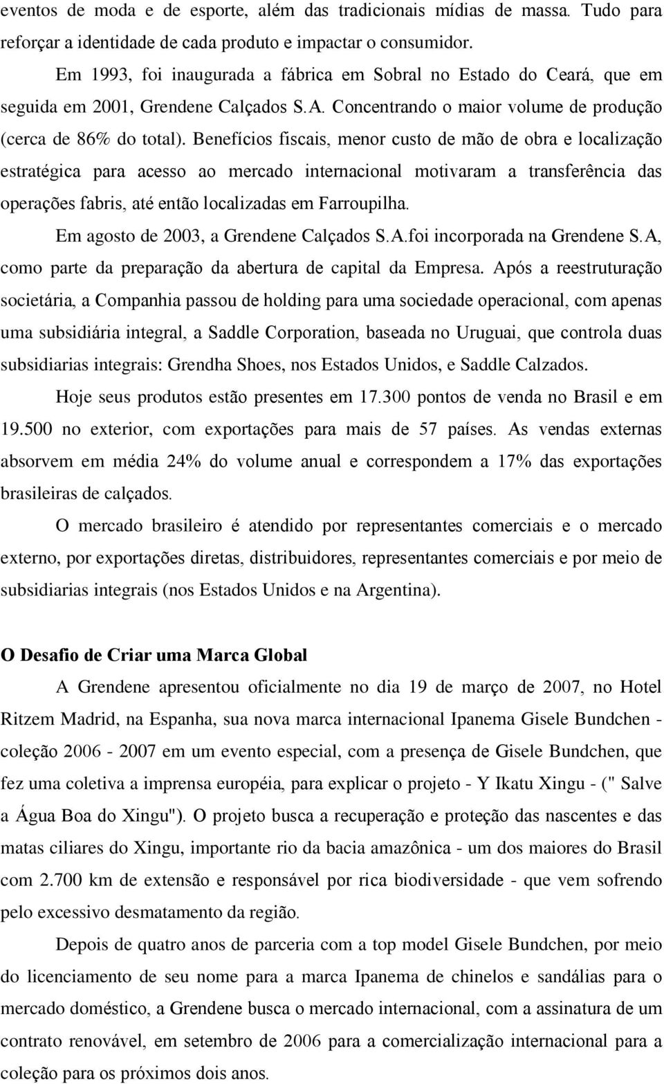 Benefícios fiscais, menor custo de mão de obra e localização estratégica para acesso ao mercado internacional motivaram a transferência das operações fabris, até então localizadas em Farroupilha.