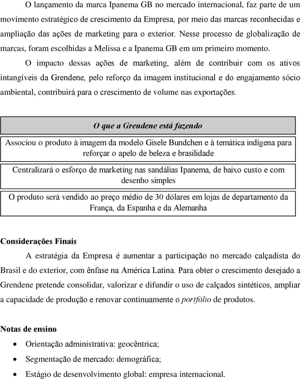 O impacto dessas ações de marketing, além de contribuir com os ativos intangíveis da Grendene, pelo reforço da imagem institucional e do engajamento sócio ambiental, contribuirá para o crescimento de