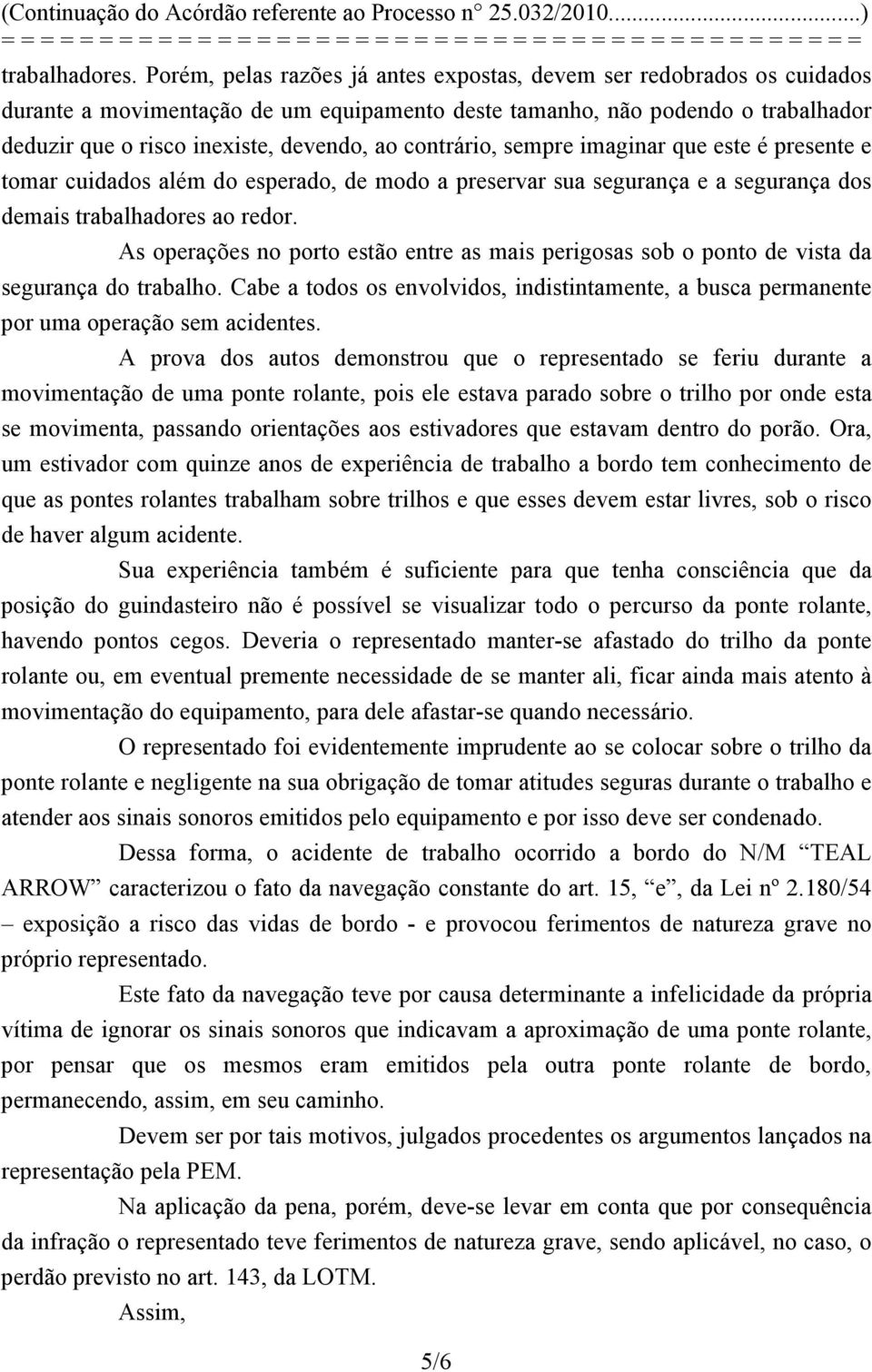 contrário, sempre imaginar que este é presente e tomar cuidados além do esperado, de modo a preservar sua segurança e a segurança dos demais trabalhadores ao redor.