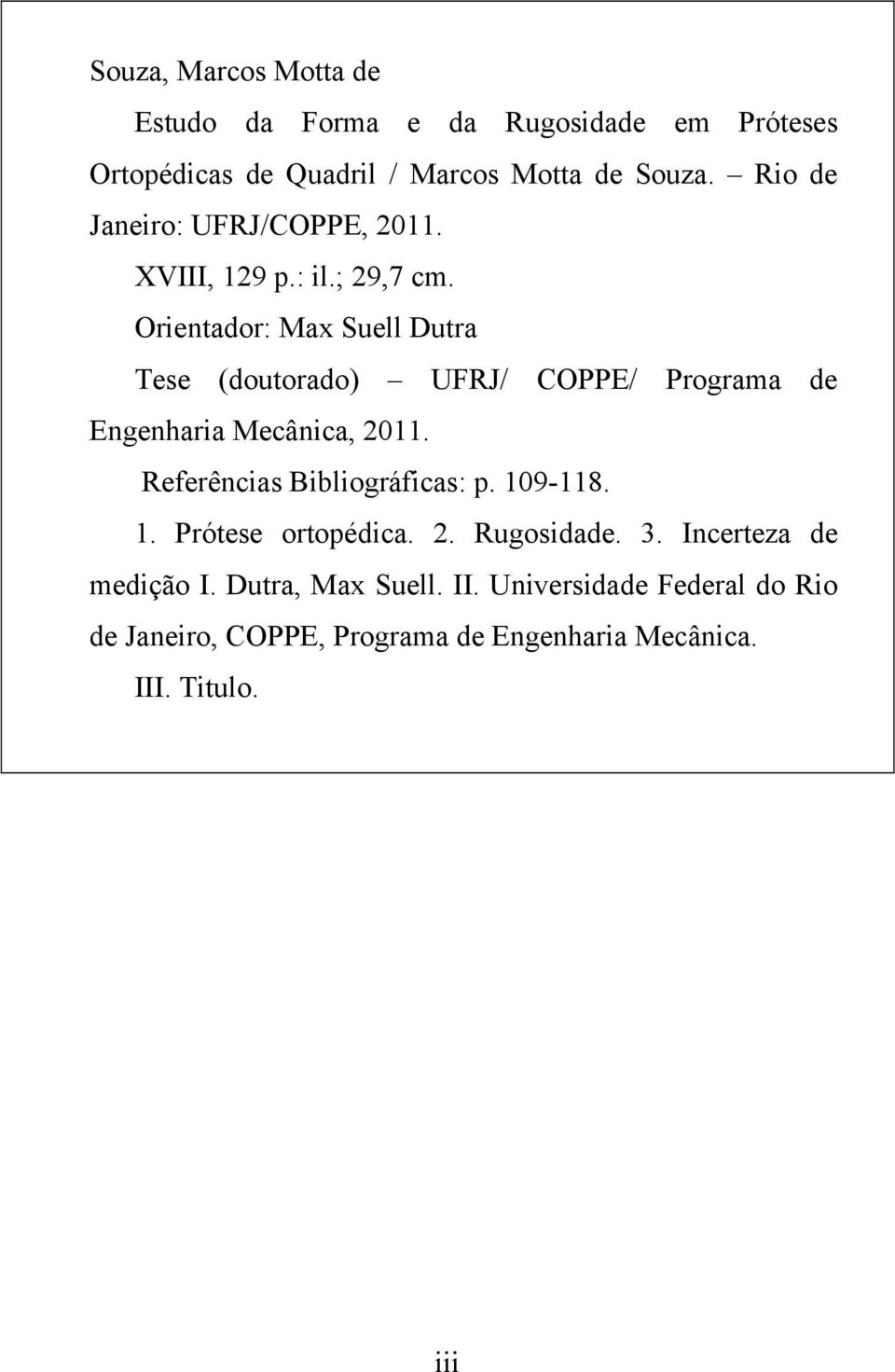 Orientador: Max Suell Dutra Tese (doutorado) UFRJ/ COPPE/ Programa de Engenharia Mecânica, 2011.