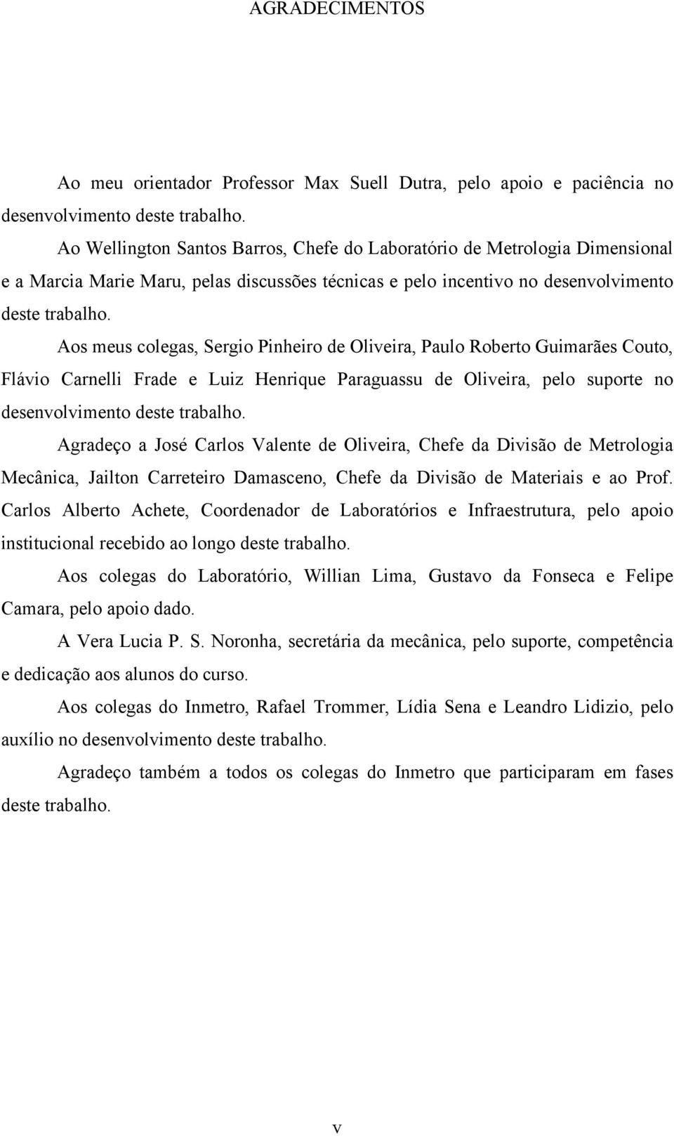 Aos meus colegas, Sergio Pinheiro de Oliveira, Paulo Roberto Guimarães Couto, Flávio Carnelli Frade e Luiz Henrique Paraguassu de Oliveira, pelo suporte no desenvolvimento deste trabalho.