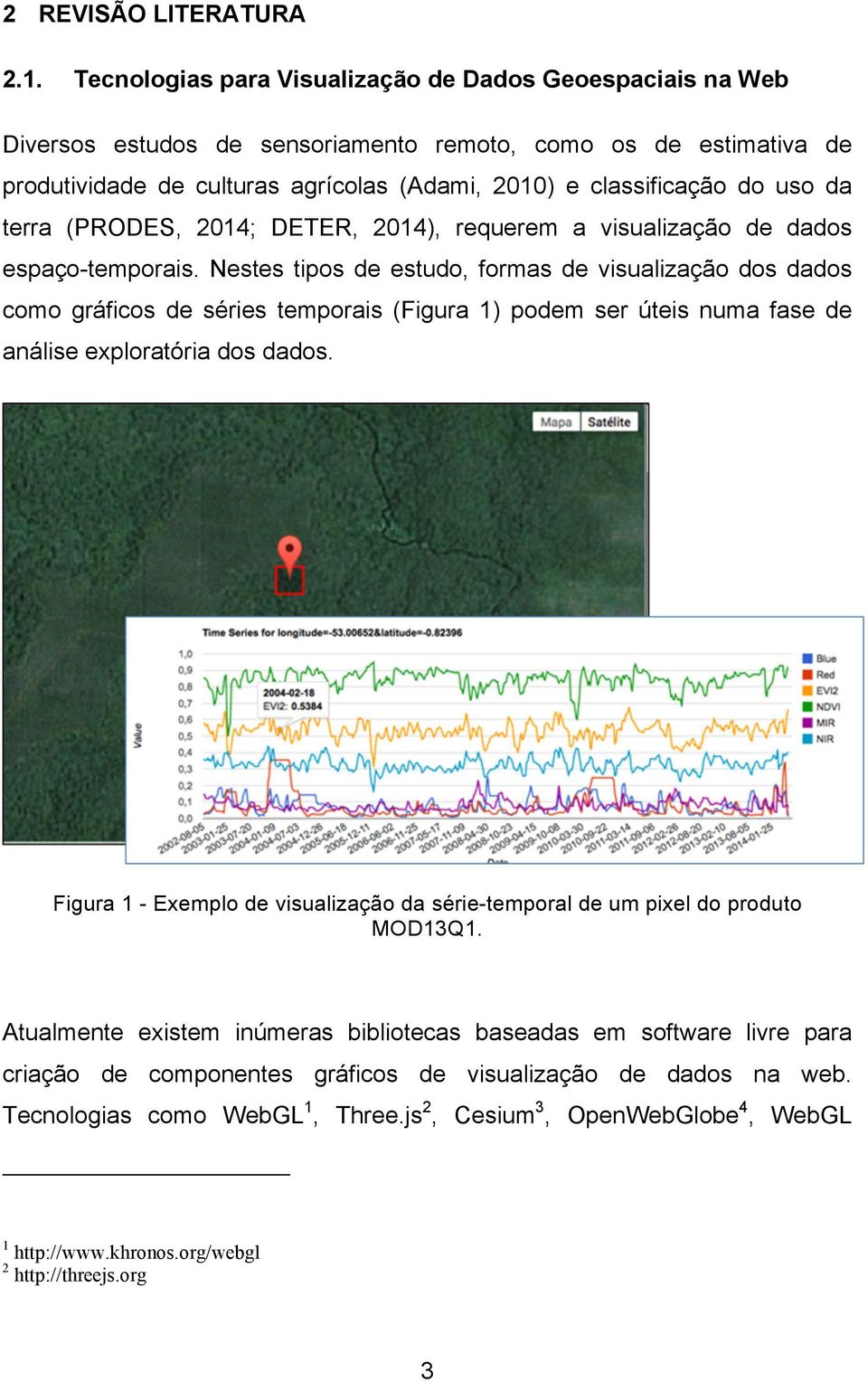 da terra (PRODES, 2014; DETER, 2014), requerem a visualização de dados espaço-temporais.