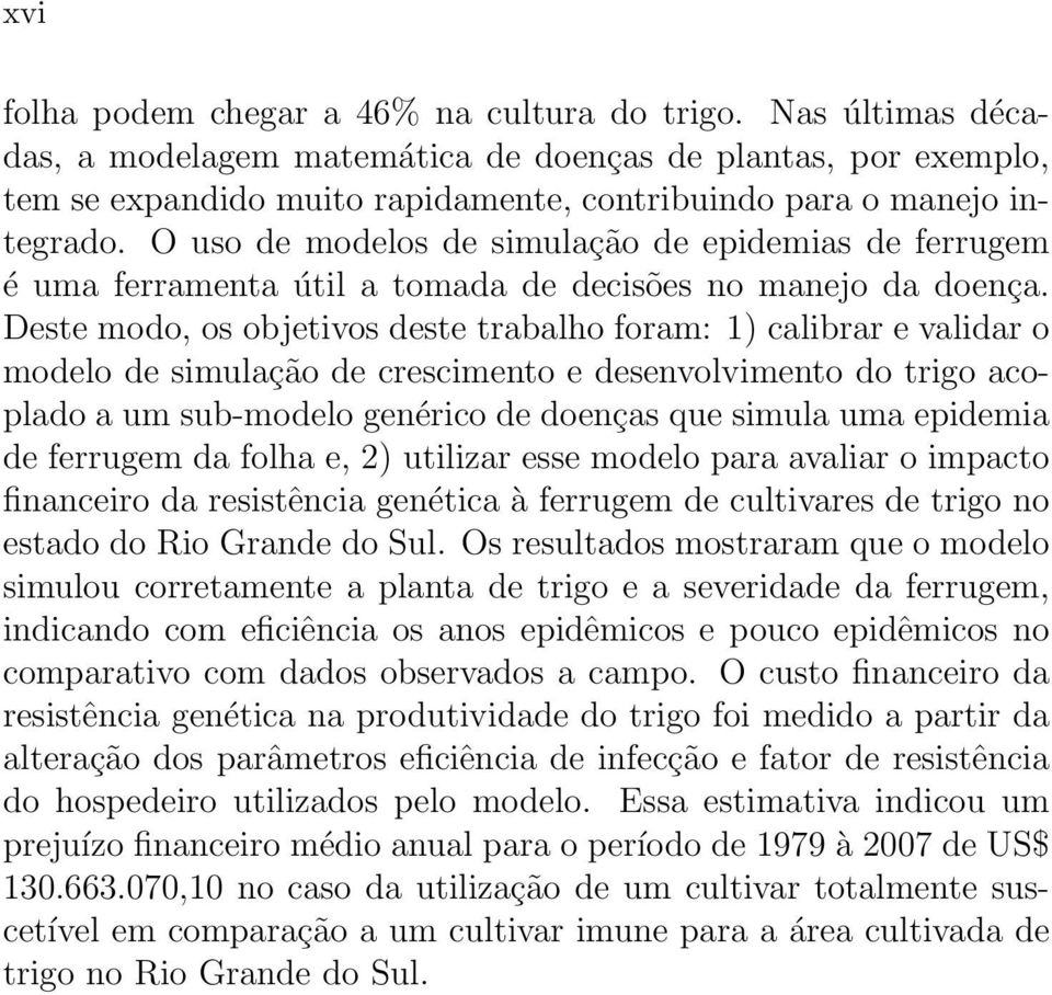 O uso de modelos de simulação de epidemias de ferrugem é uma ferramenta útil a tomada de decisões no manejo da doença.