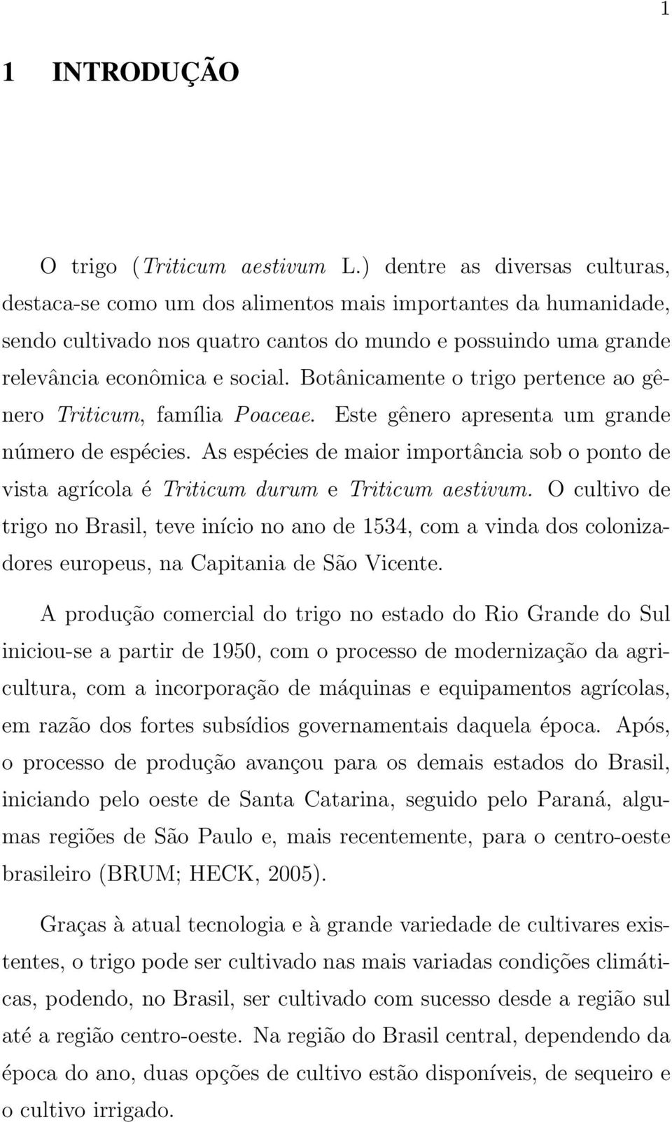 Botânicamente o trigo pertence ao gênero Triticum, família Poaceae. Este gênero apresenta um grande número de espécies.