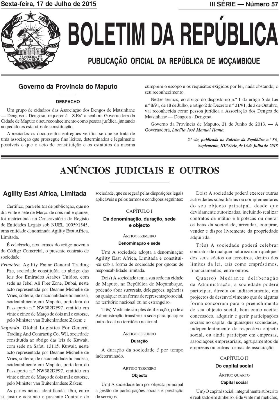 Apreciados os documentos entregues verifica-se que se trata de uma associação que prossegue fins lícitos, determinados e legalmente possíveis e que o acto de constituição e os estatutos da mesma