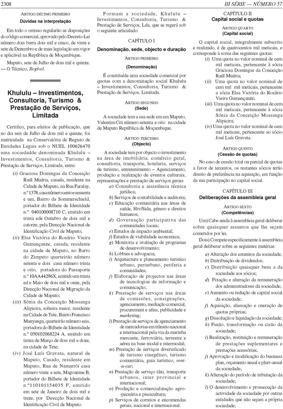 Khululu Investimentos, Consultoria, Turismo & Prestação de Serviços, Limitada no dia seis de Julho de dois mil e quinze, foi matriculada na Conservatória de Registo de Entidades Legais sob o NUEL