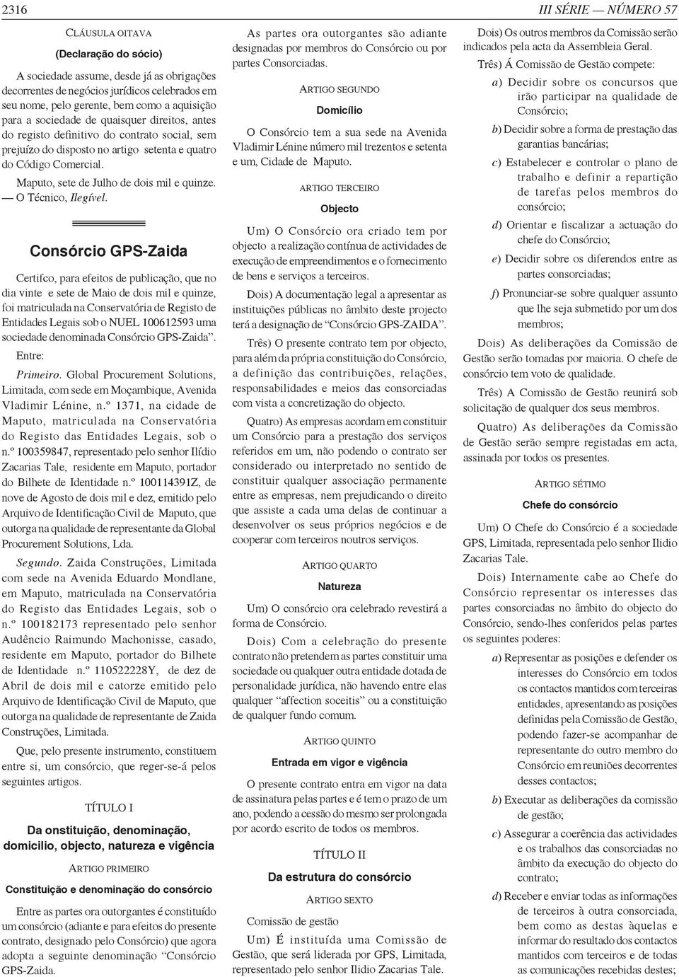 Consórcio GPS-Zaida Certifco, para efeitos de publicação, que no dia vinte e sete de Maio de dois mil e quinze, foi matriculada na Conservatória de Registo de Entidades Legais sob o NUEL 100612593