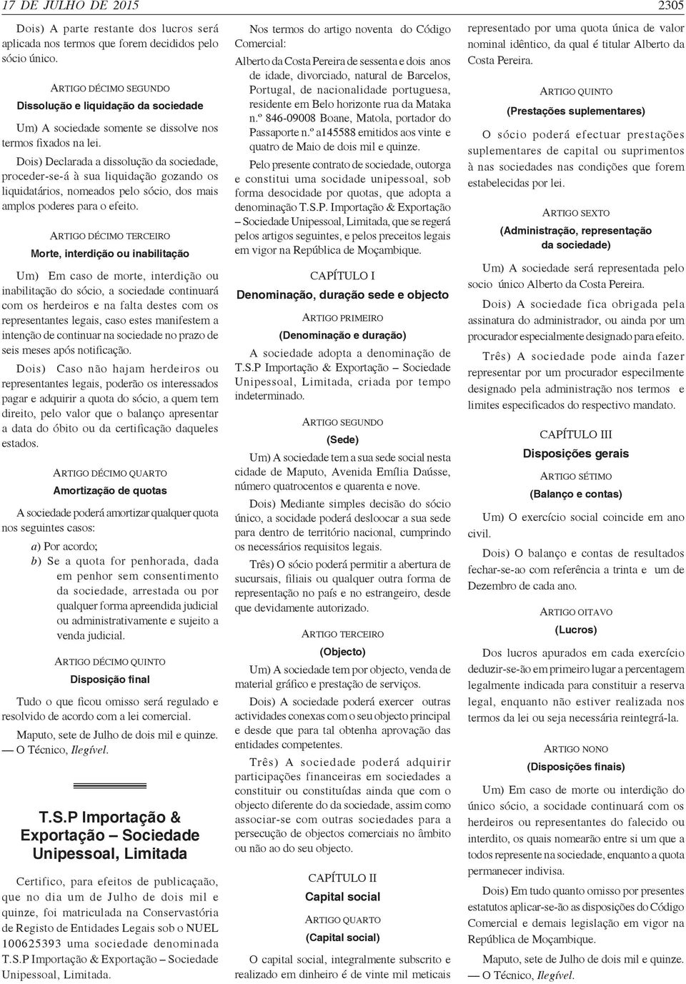 Dois) Declarada a dissolução da sociedade, proceder-se-á à sua liquidação gozando os liquidatários, nomeados pelo sócio, dos mais amplos poderes para o efeito.