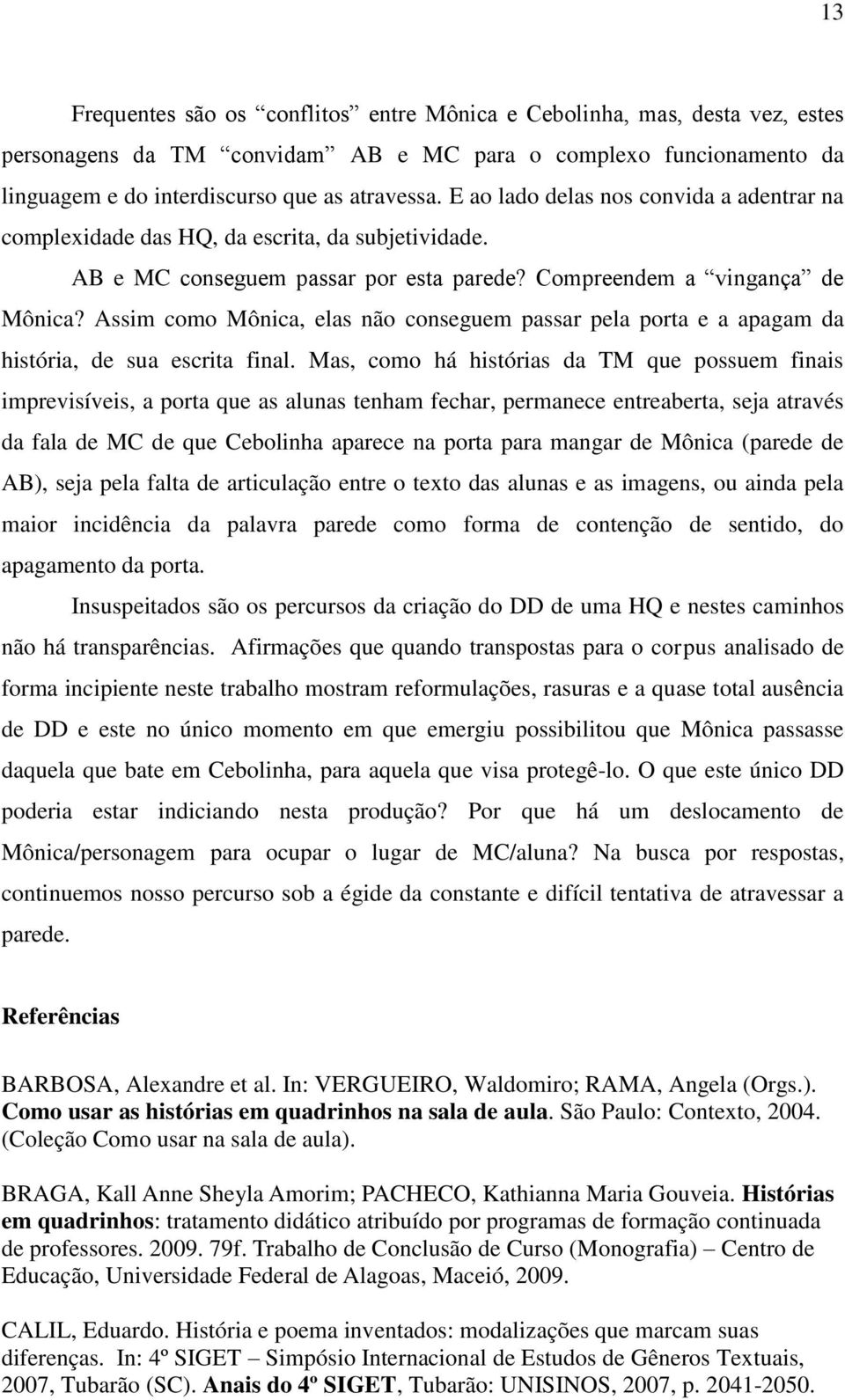 Assim como Mônica, elas não conseguem passar pela porta e a apagam da história, de sua escrita final.