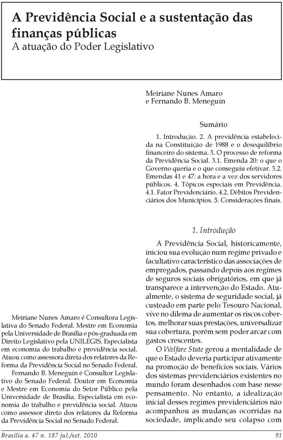 3.2. Emendas 41 e 47: a hora e a vez dos servidores públicos. 4. Tópicos especiais em Previdência. 4.1. Fator Previdenciário. 4.2. Débitos Previdenciários dos Municípios. 5. Considerações finais.