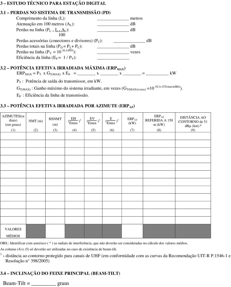 2 POTÊNCIA FTIVA IRRADIADA MÁXIMA (RP MAX ) RP MAX = P T x G T(MAX) x F = x x = kw P T : Potência de saída do transmissor, em kw.