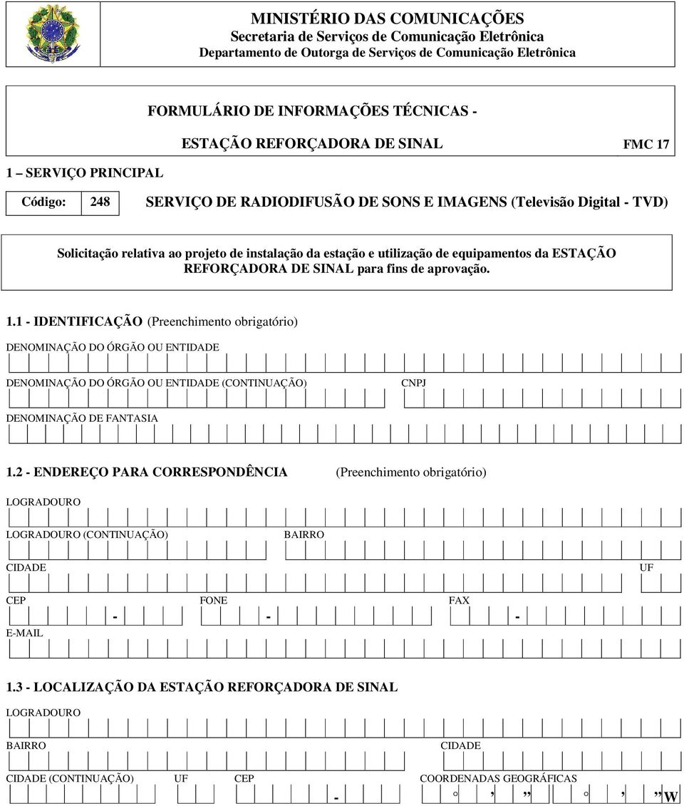 RFORÇADORA D SINAL para fins de aprovação. 1.1 - IDNTIFICAÇÃO (Preenchimento obrigatório) DNOMINAÇÃO DO ÓRGÃO OU NTIDAD DNOMINAÇÃO DO ÓRGÃO OU NTIDAD (CONTINUAÇÃO) CNPJ DNOMINAÇÃO D FANTASIA 1.